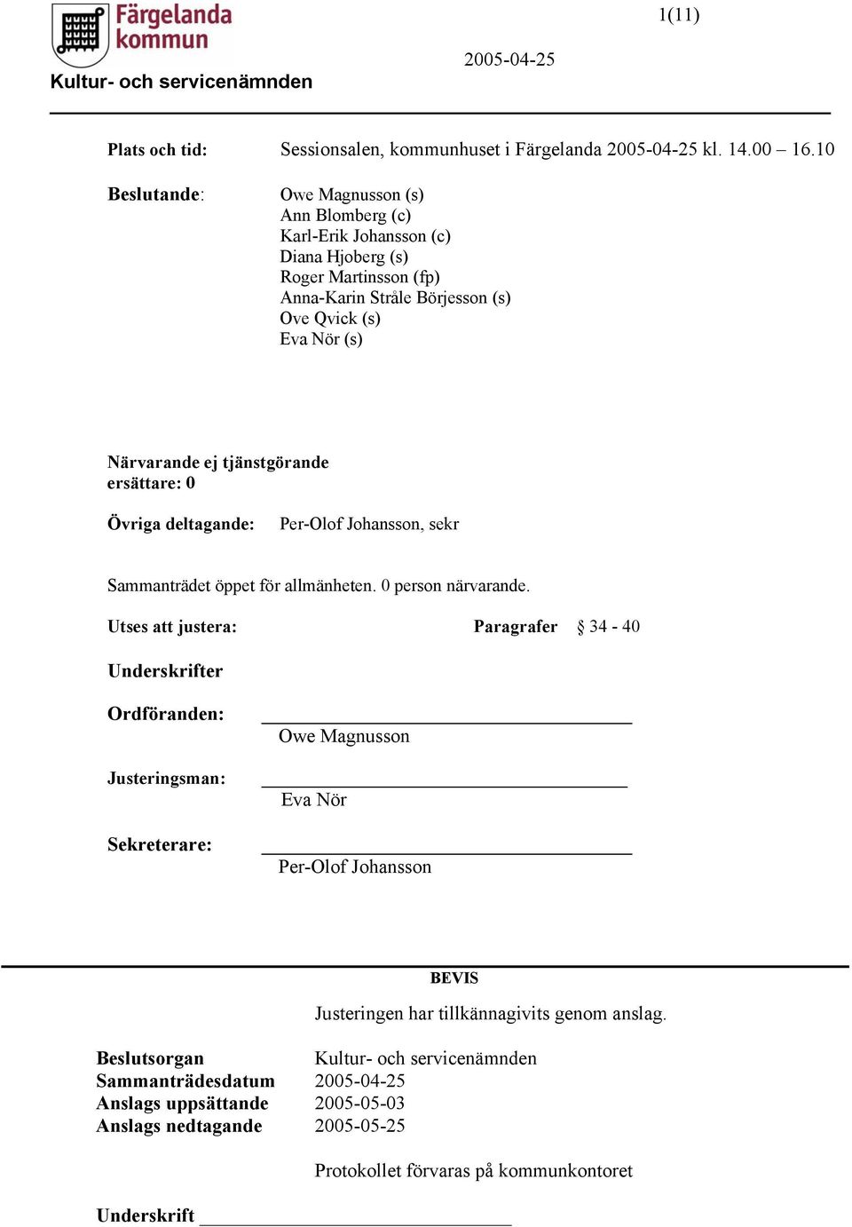 Närvarande ej tjänstgörande ersättare: 0 Övriga deltagande: Per-Olof Johansson, sekr Sammanträdet öppet för allmänheten. 0 person närvarande.
