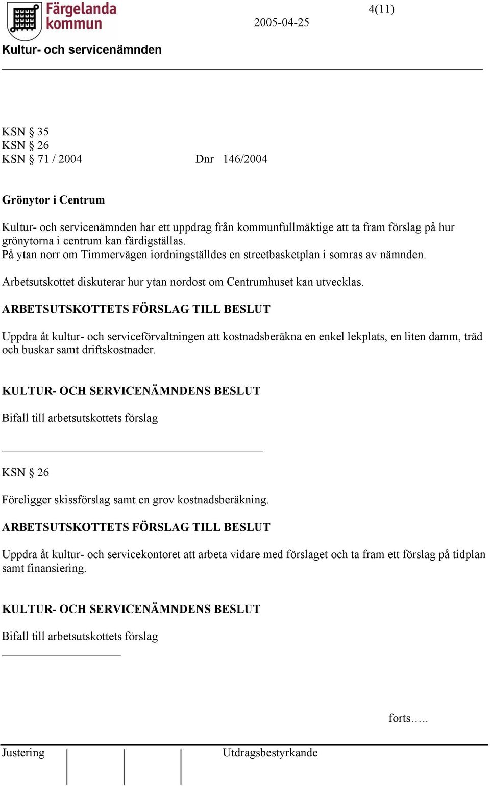 Uppdra åt kultur- och serviceförvaltningen att kostnadsberäkna en enkel lekplats, en liten damm, träd och buskar samt driftskostnader.