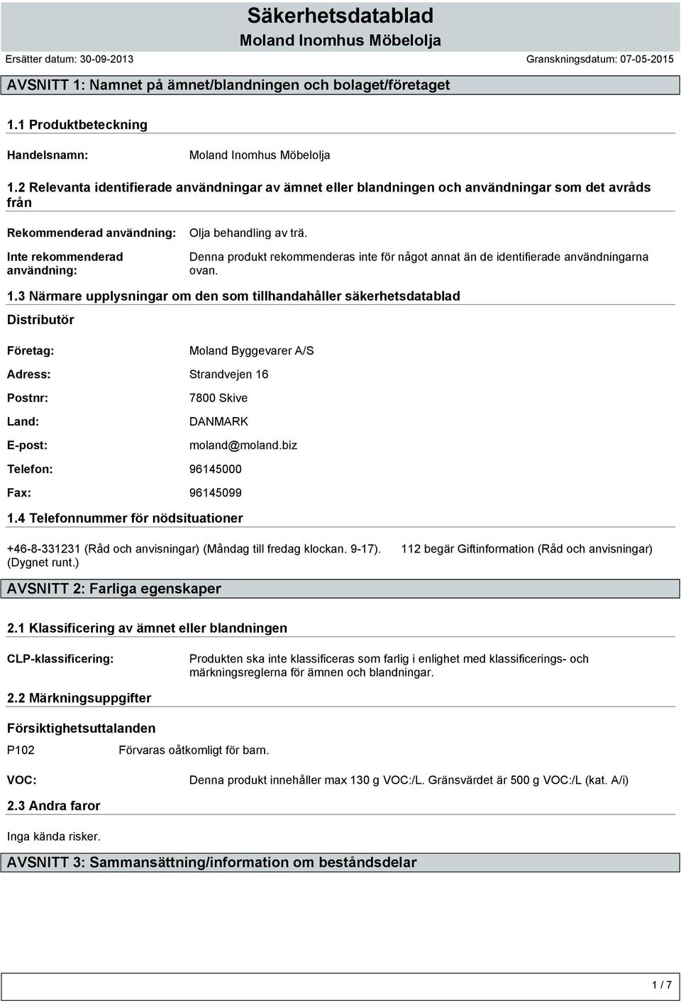 Denna produkt rekommenderas inte för något annat än de identifierade användningarna ovan. 1.