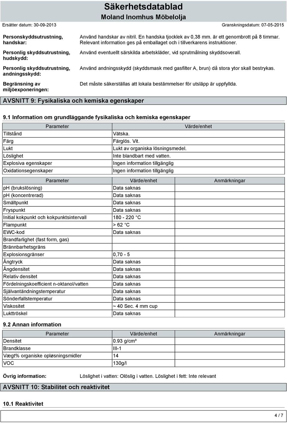 Använd eventuellt särskilda arbetskläder, vid sprutmålning skyddsoverall. Använd andningsskydd (skyddsmask med gasfilter A, brun) då stora ytor skall bestrykas.