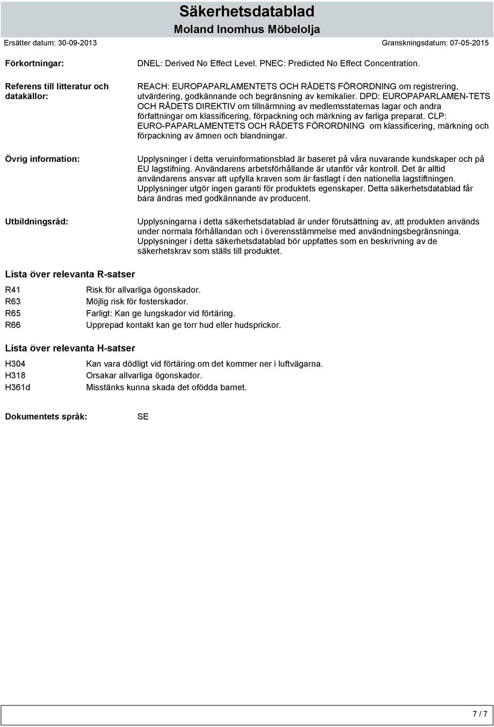 DPD: EUROPAPARLAMEN-TETS OCH RÅDETS DIREKTIV om tillnärmning av medlemsstaternas lagar och andra författningar om klassificering, förpackning och märkning av farliga preparat.