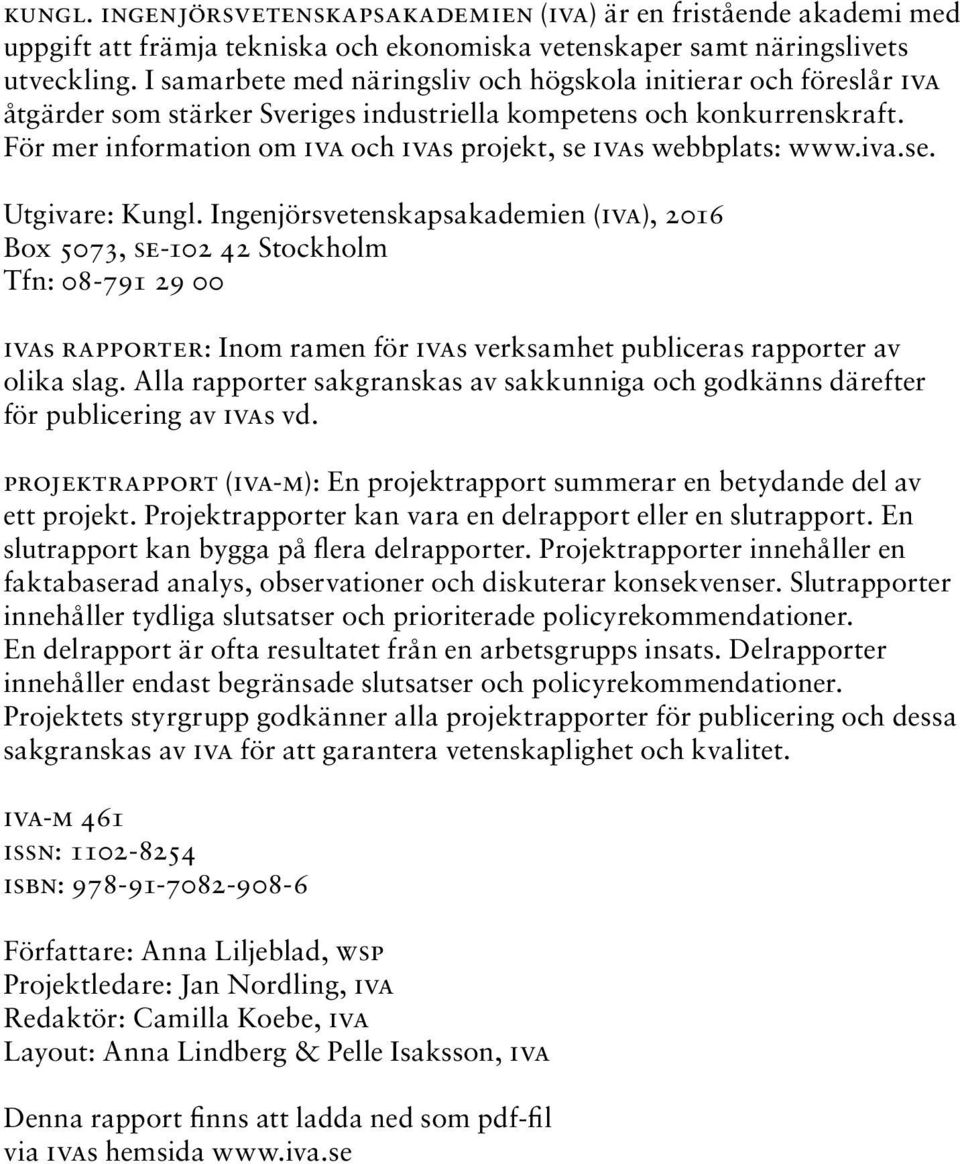 För mer information om IVA och IVAs projekt, se IVAs webbplats: www.iva.se. Utgivare: Kungl.