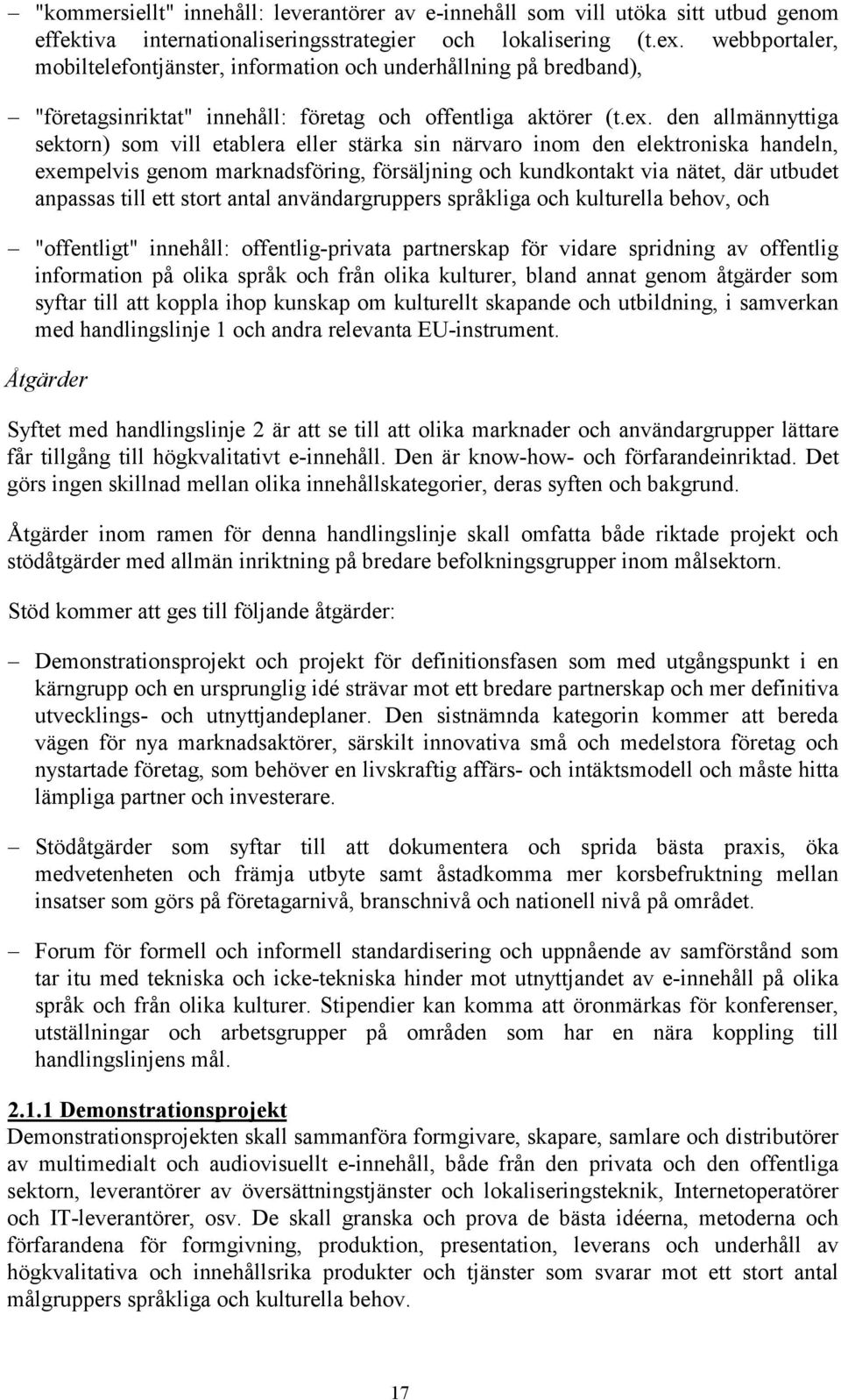 den allmännyttiga sektorn) som vill etablera eller stärka sin närvaro inom den elektroniska handeln, exempelvis genom marknadsföring, försäljning och kundkontakt via nätet, där utbudet anpassas till