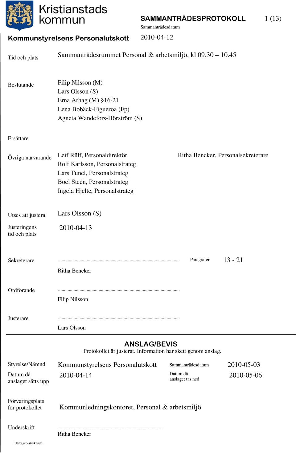 Personalsekreterare Rolf Karlsson, Personalstrateg Lars Tunel, Personalstrateg Boel Steén, Personalstrateg Ingela Hjelte, Personalstrateg Utses att justera Justeringens tid och plats Lars Olsson (S)