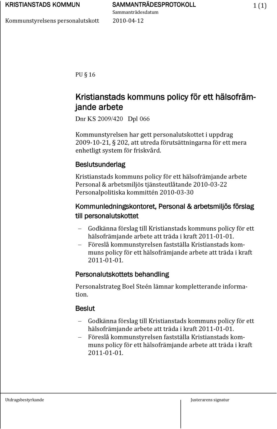 sunderlag Kristianstads kommuns policy för ett hälsofrämjande arbete Personal & arbetsmiljös tjänsteutlåtande 2010-03-22 Personalpolitiska kommittén 2010-03-30 Kommunledningskontoret, Personal &