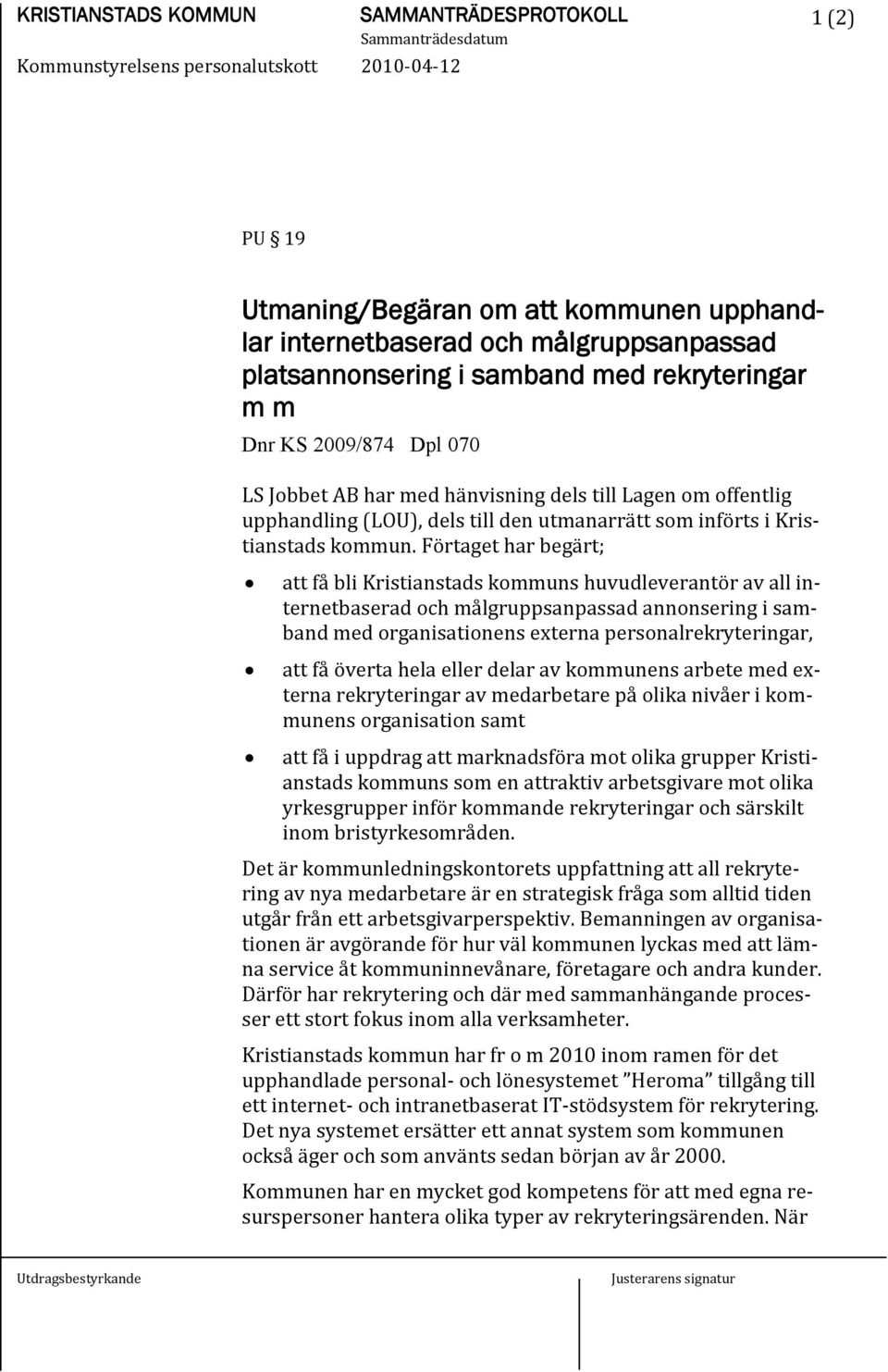 Förtaget har begärt; att få bli Kristianstads kommuns huvudleverantör av all internetbaserad och målgruppsanpassad annonsering i samband med organisationens externa personalrekryteringar, att få