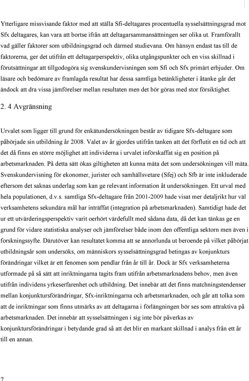 Om hänsyn endast tas till de faktorerna, ger det utifrån ett deltagarperspektiv, olika utgångspunkter och en viss skillnad i förutsättningar att tillgodogöra sig svenskundervisningen som Sfi och Sfx
