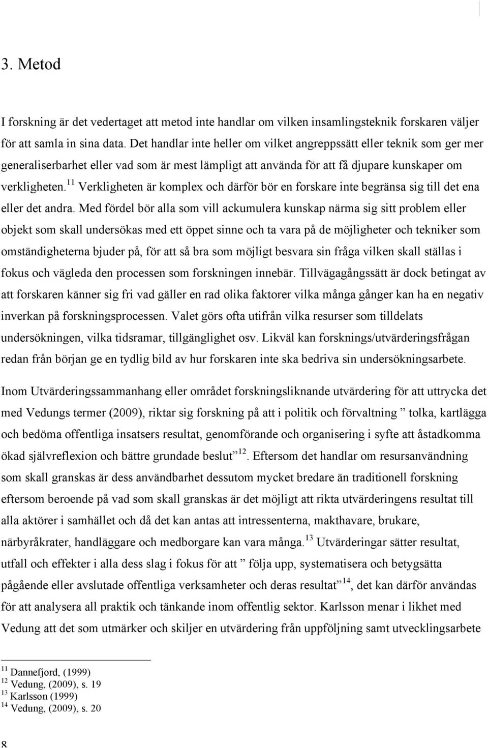 11 Verkligheten är komplex och därför bör en forskare inte begränsa sig till det ena eller det andra.
