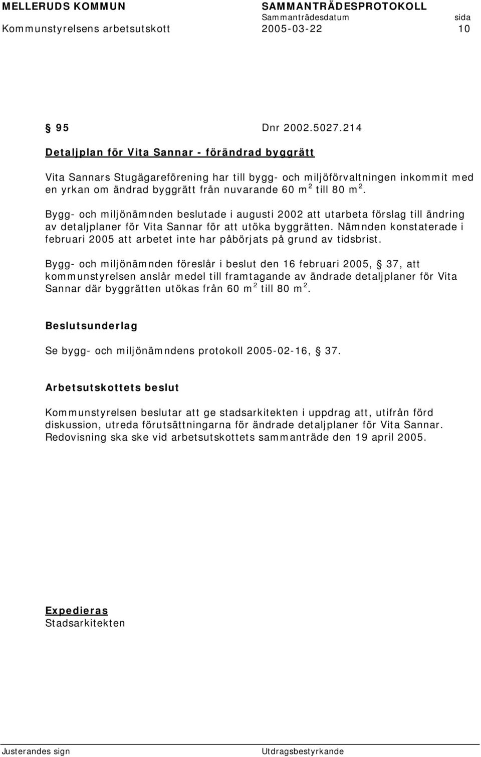 Bygg- och miljönämnden beslutade i augusti 2002 att utarbeta förslag till ändring av detaljplaner för Vita Sannar för att utöka byggrätten.