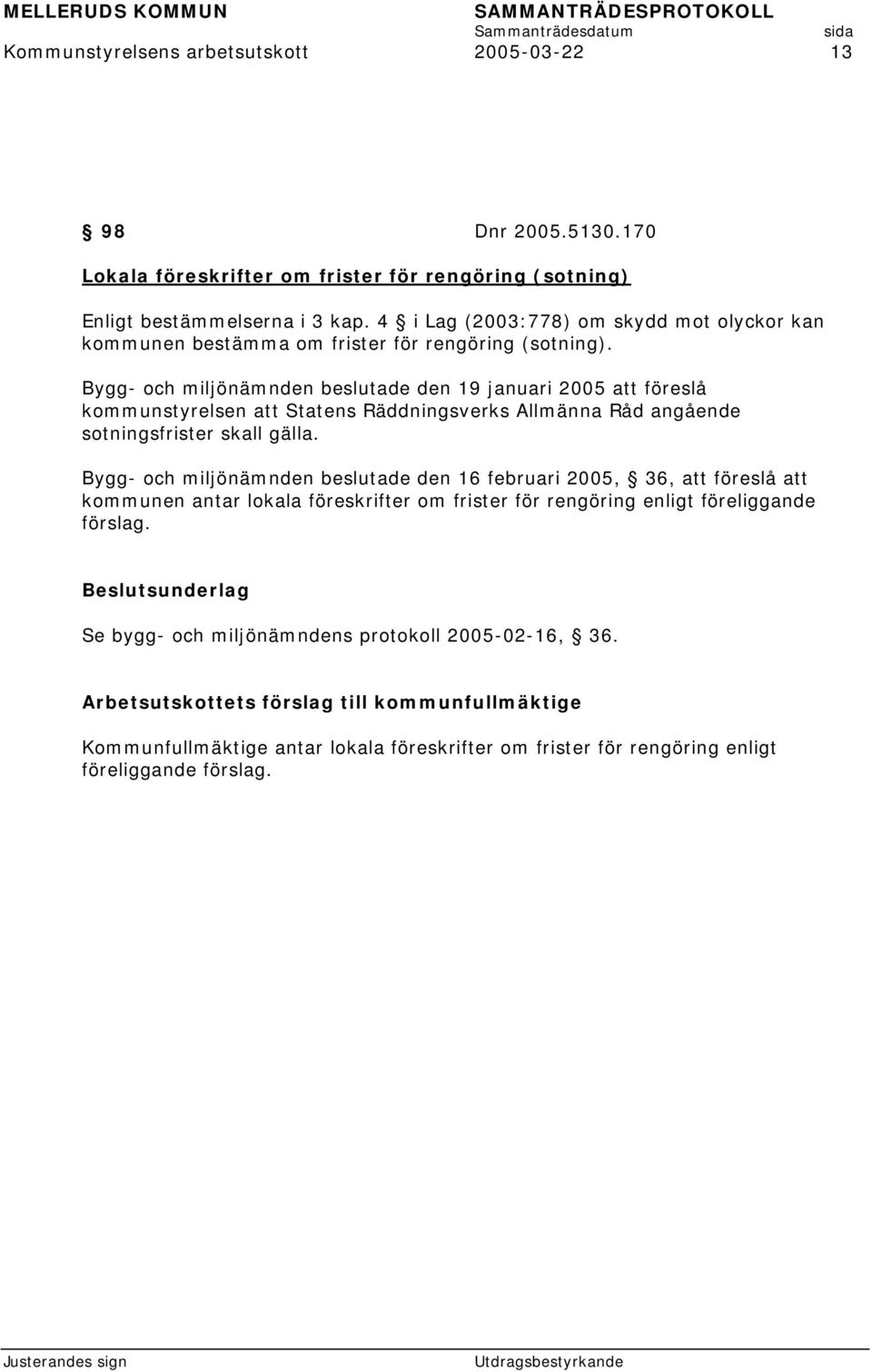 Bygg- och miljönämnden beslutade den 19 januari 2005 att föreslå kommunstyrelsen att Statens Räddningsverks Allmänna Råd angående sotningsfrister skall gälla.