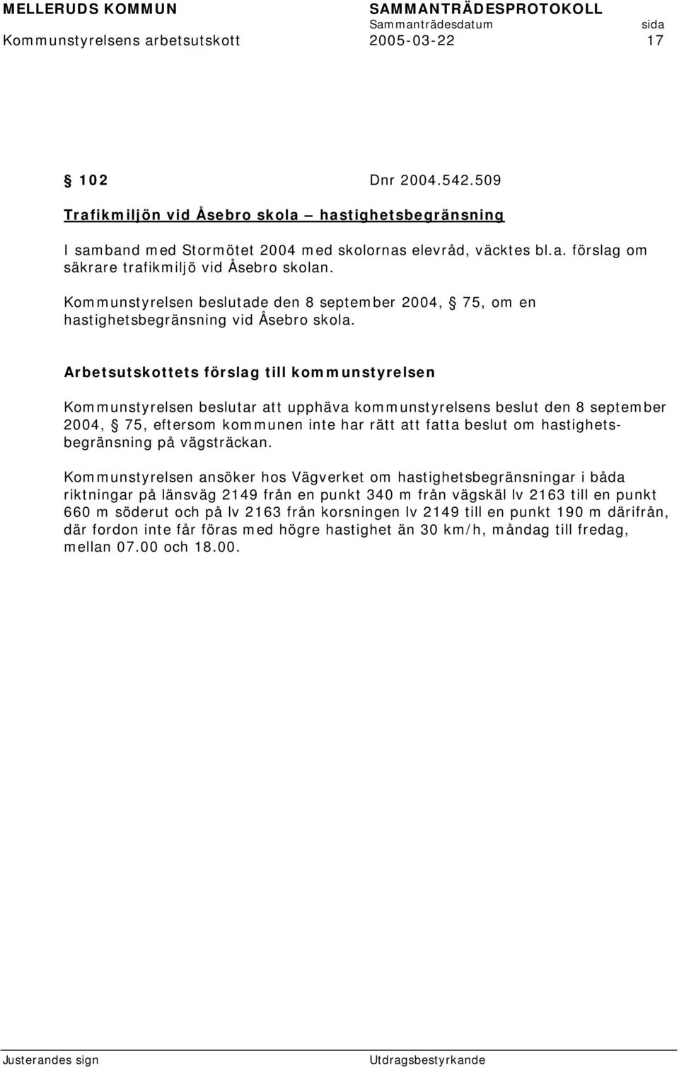 Arbetsutskottets förslag till kommunstyrelsen Kommunstyrelsen beslutar att upphäva kommunstyrelsens beslut den 8 september 2004, 75, eftersom kommunen inte har rätt att fatta beslut om