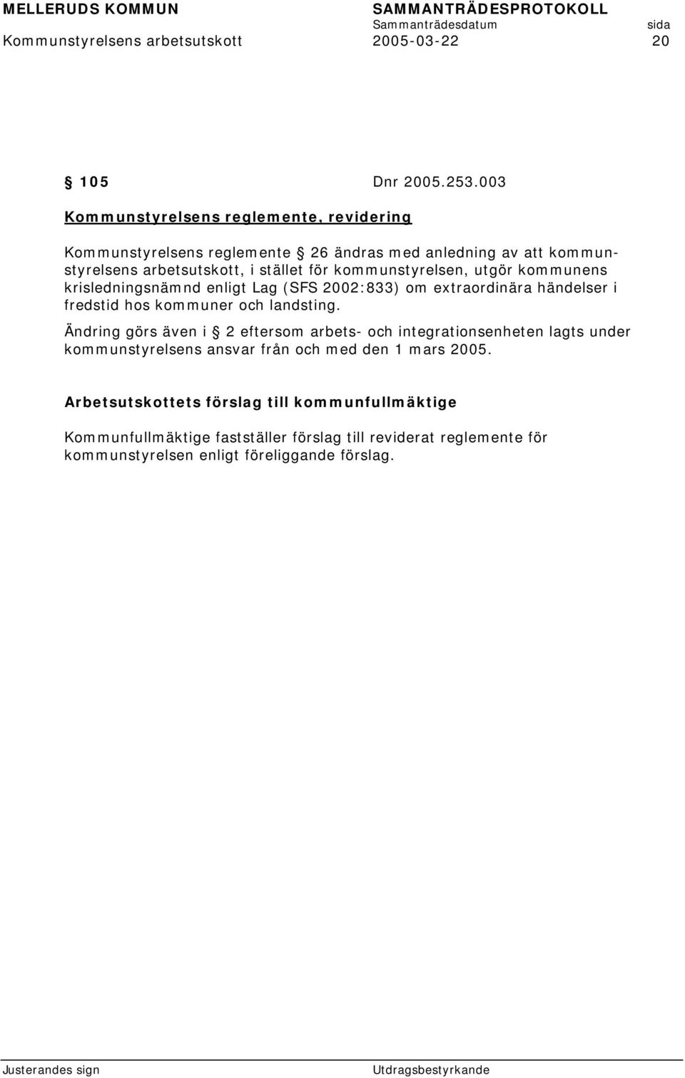 kommunstyrelsen, utgör kommunens krisledningsnämnd enligt Lag (SFS 2002:833) om extraordinära händelser i fredstid hos kommuner och landsting.