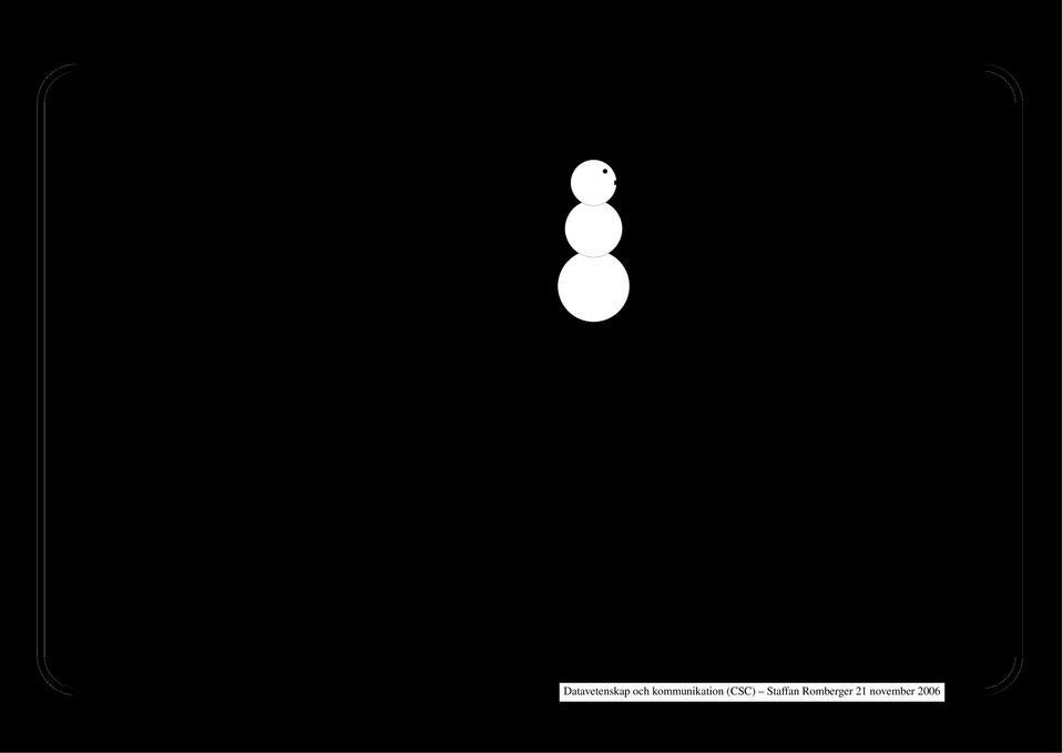 1 lineto closepath fill} def /snowman {0 setlinewidth segment segment circle gsave 1 setgray fill grestore stroke nose eye} def % Välj