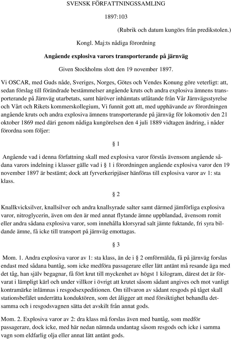 Vi OSCAR, med Guds nåde, Sveriges, Norges, Götes och Vendes Konung göre veterligt: att, sedan förslag till förändrade bestämmelser angående kruts och andra explosiva ämnens transporterande på Järnväg