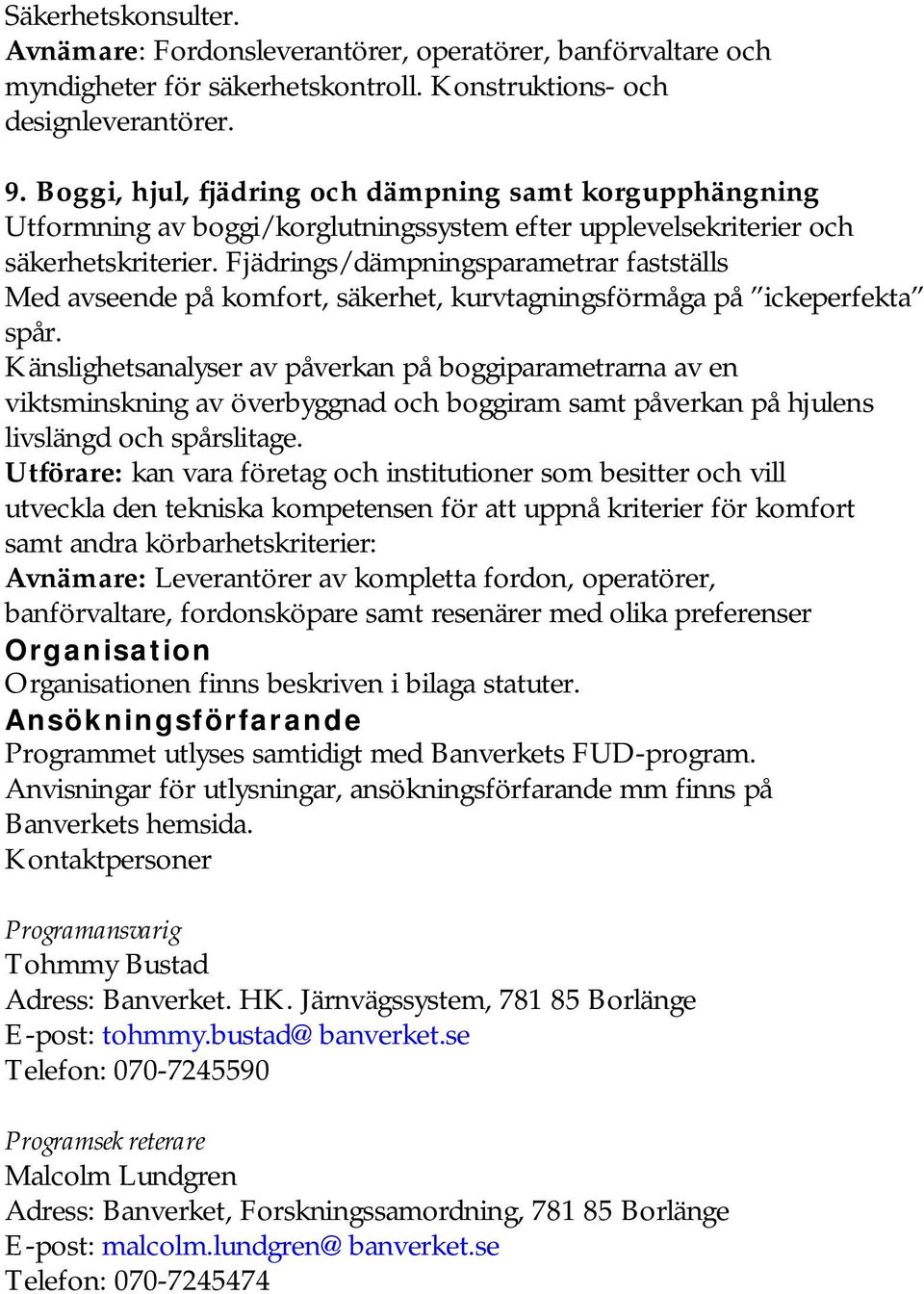 Fjädrings/dämpningsparametrar fastställs Med avseende på komfort, säkerhet, kurvtagningsförmåga på ickeperfekta spår.