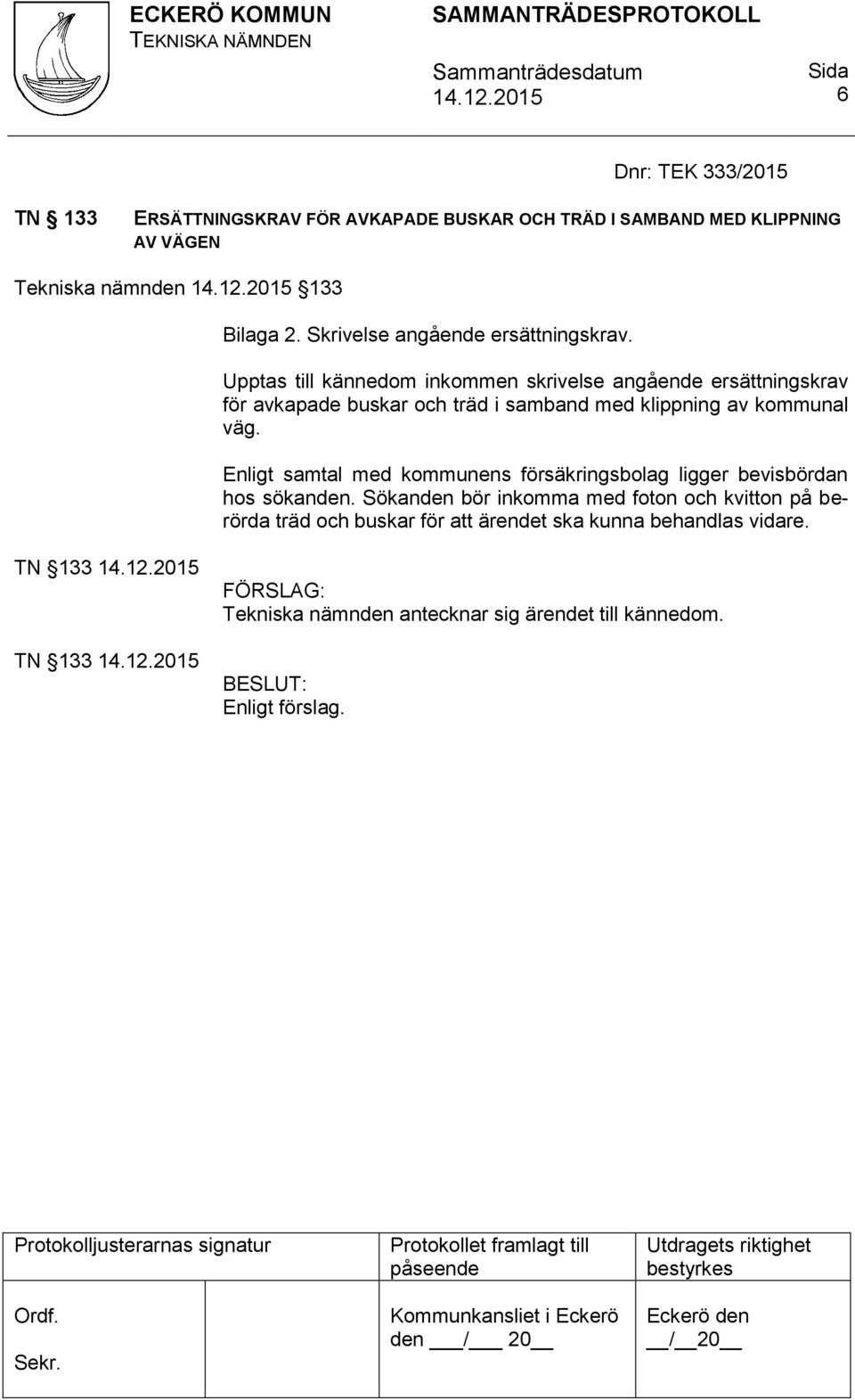 Upptas till kännedom inkommen skrivelse angående ersättningskrav för avkapade buskar och träd i samband med klippning av kommunal väg.