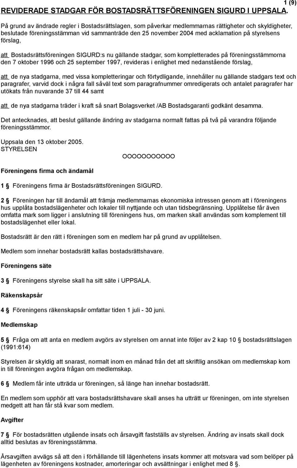 förslag, att Bostadsrättsföreningen SIGURD:s nu gällande stadgar, som kompletterades på föreningsstämmorna den 7 oktober 1996 och 25 september 1997, revideras i enlighet med nedanstående förslag, att