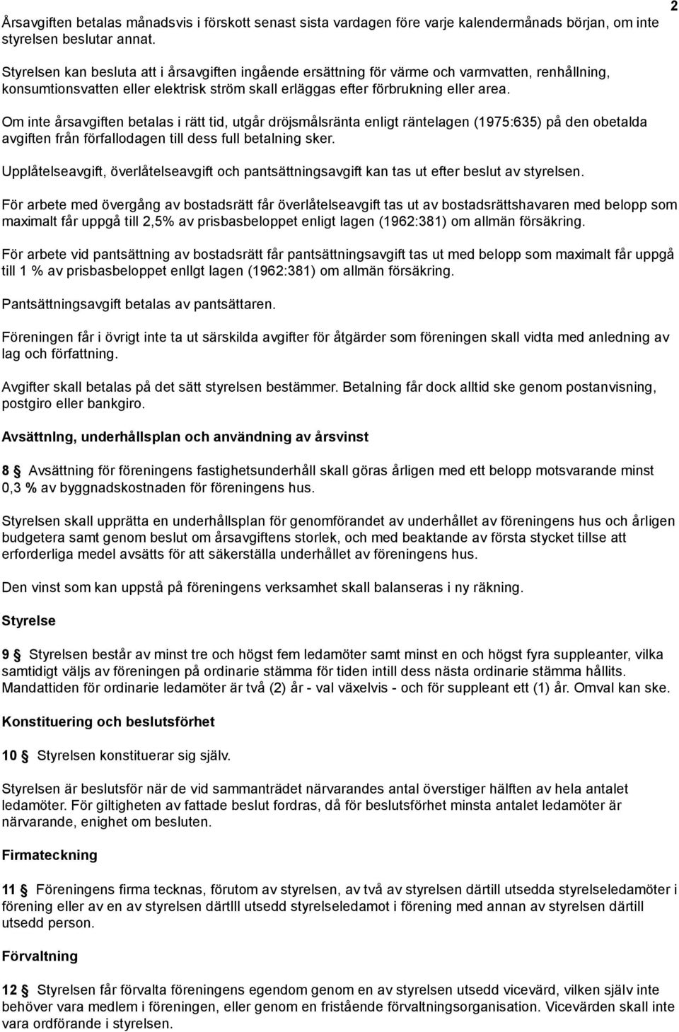 Om inte årsavgiften betalas i rätt tid, utgår dröjsmålsränta enligt räntelagen (1975:635) på den obetalda avgiften från förfallodagen till dess full betalning sker.