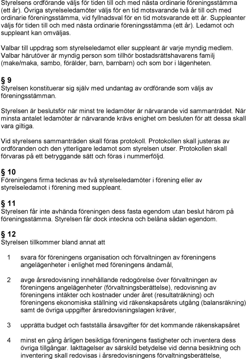 Suppleanter väljs för tiden till och med nästa ordinarie föreningsstämma (ett år). Ledamot och suppleant kan omväljas. Valbar till uppdrag som styrelseledamot eller suppleant är varje myndig medlem.