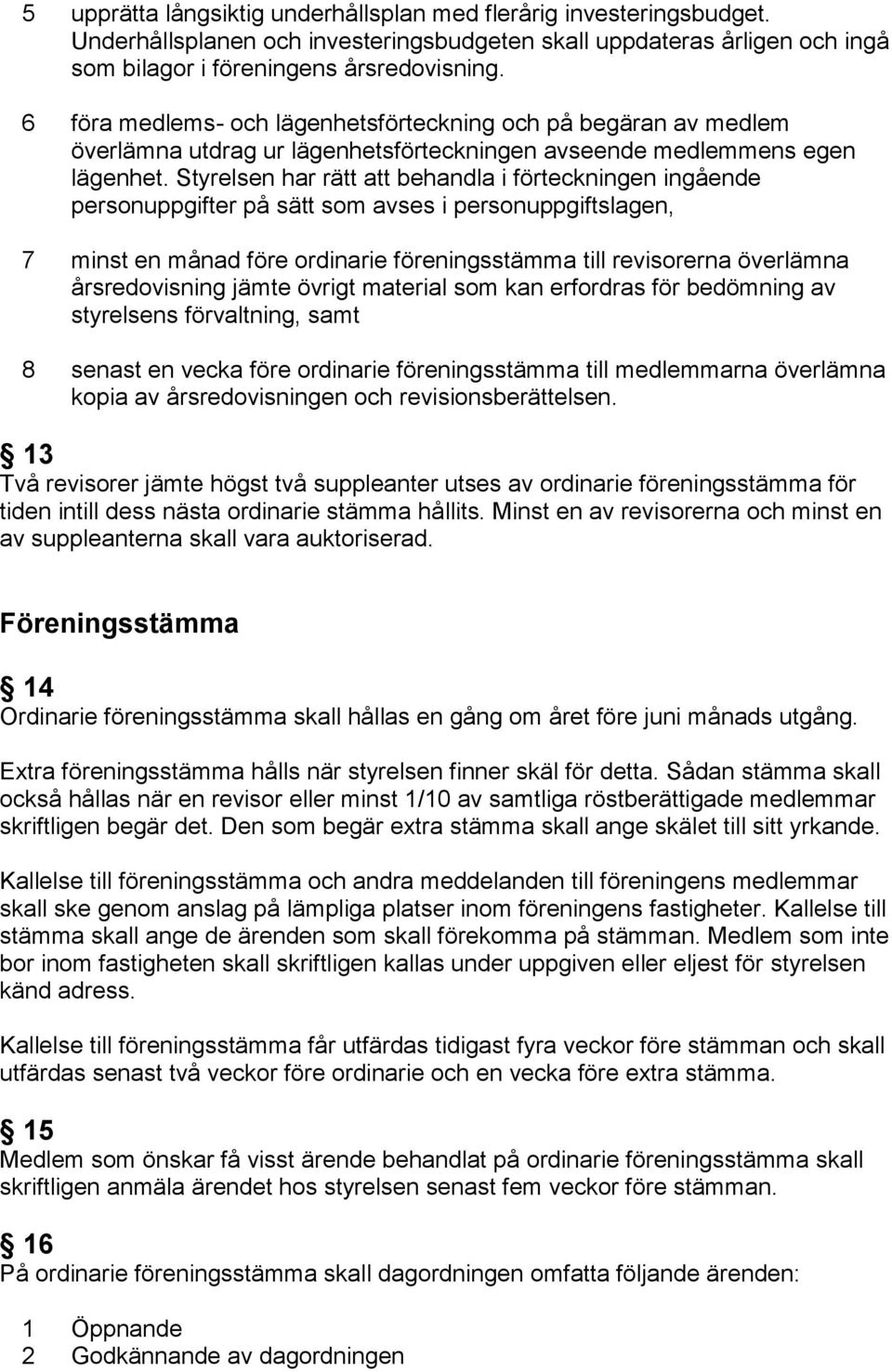 Styrelsen har rätt att behandla i förteckningen ingående personuppgifter på sätt som avses i personuppgiftslagen, 7 minst en månad före ordinarie föreningsstämma till revisorerna överlämna