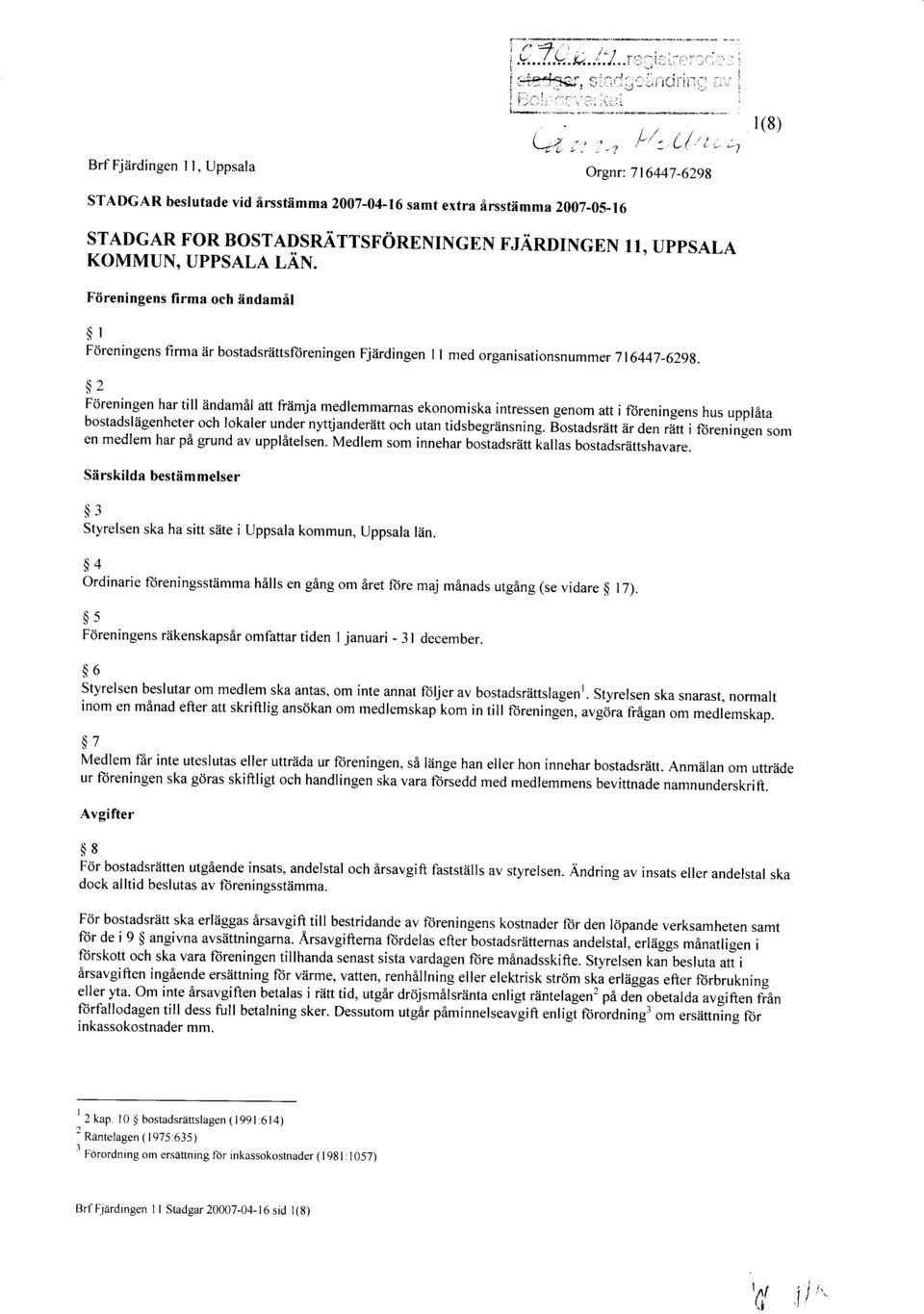 LAN. Fiireningens firma och iindamil $ l Fdreningens firma iir bostadsriittsltireningen diirdingen I I med organisationsnummer 716447-629g.