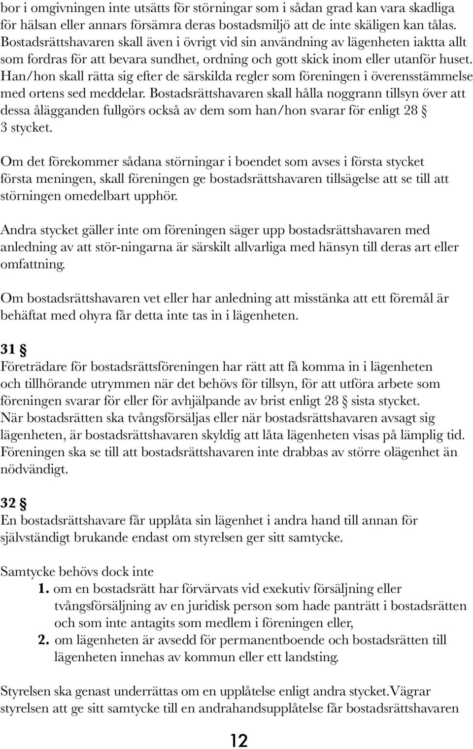 Han/hon skall rätta sig efter de särskilda regler som föreningen i överensstämmelse med ortens sed meddelar.