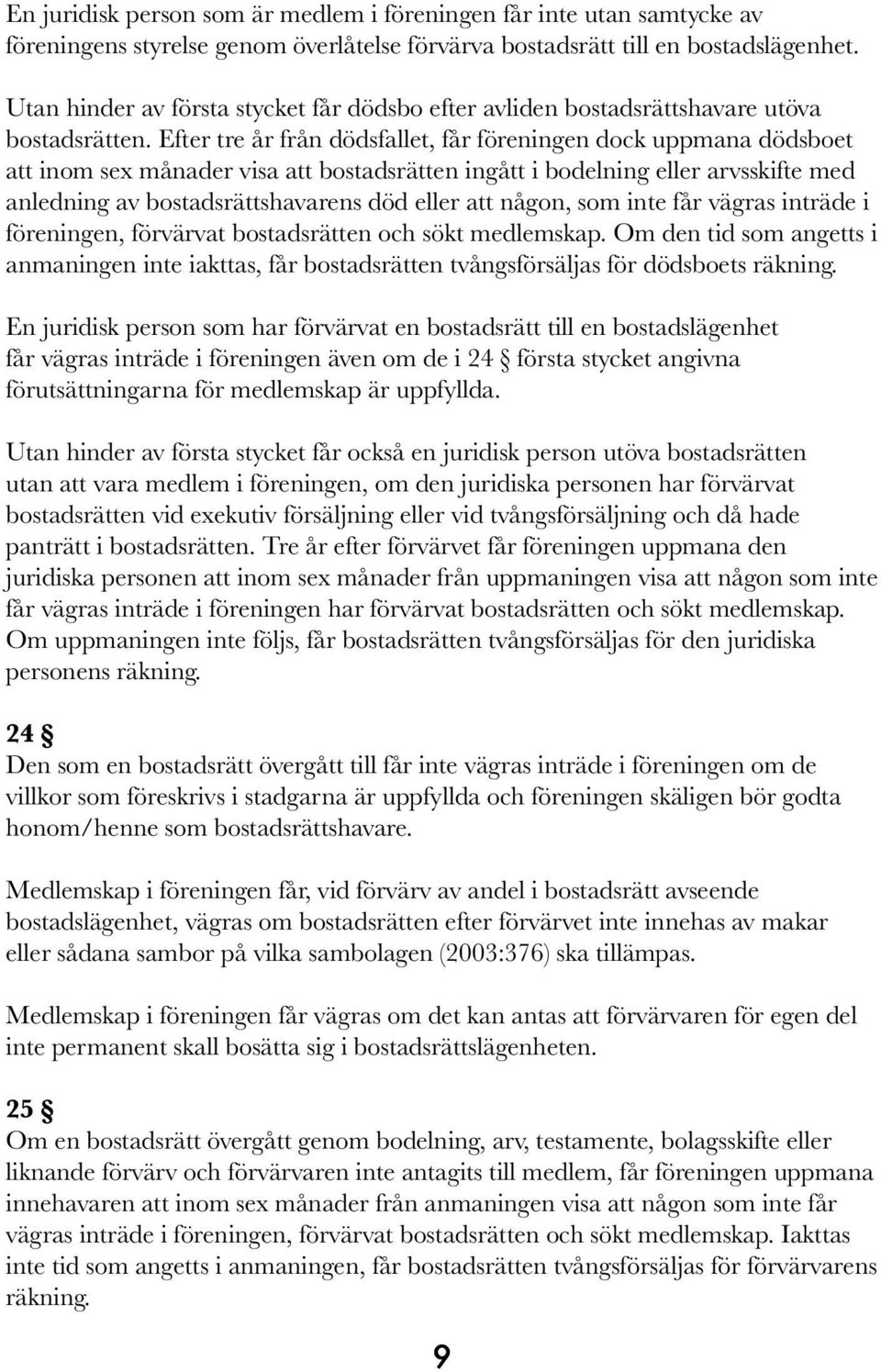 Efter tre år från dödsfallet, får föreningen dock uppmana dödsboet att inom sex månader visa att bostadsrätten ingått i bodelning eller arvsskifte med anledning av bostadsrättshavarens död eller att