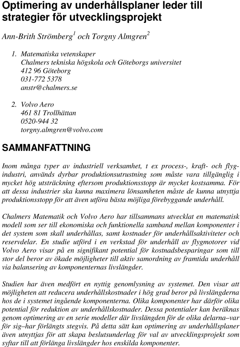 co SAMMANFATTNING Ino ånga typer av ndustrell verksahet, t e process-, kraft- och flygndustr, används dyrbar produktonsutrustnng so åste vara tllgänglg ycket hög utsträcknng efterso produktonsstopp