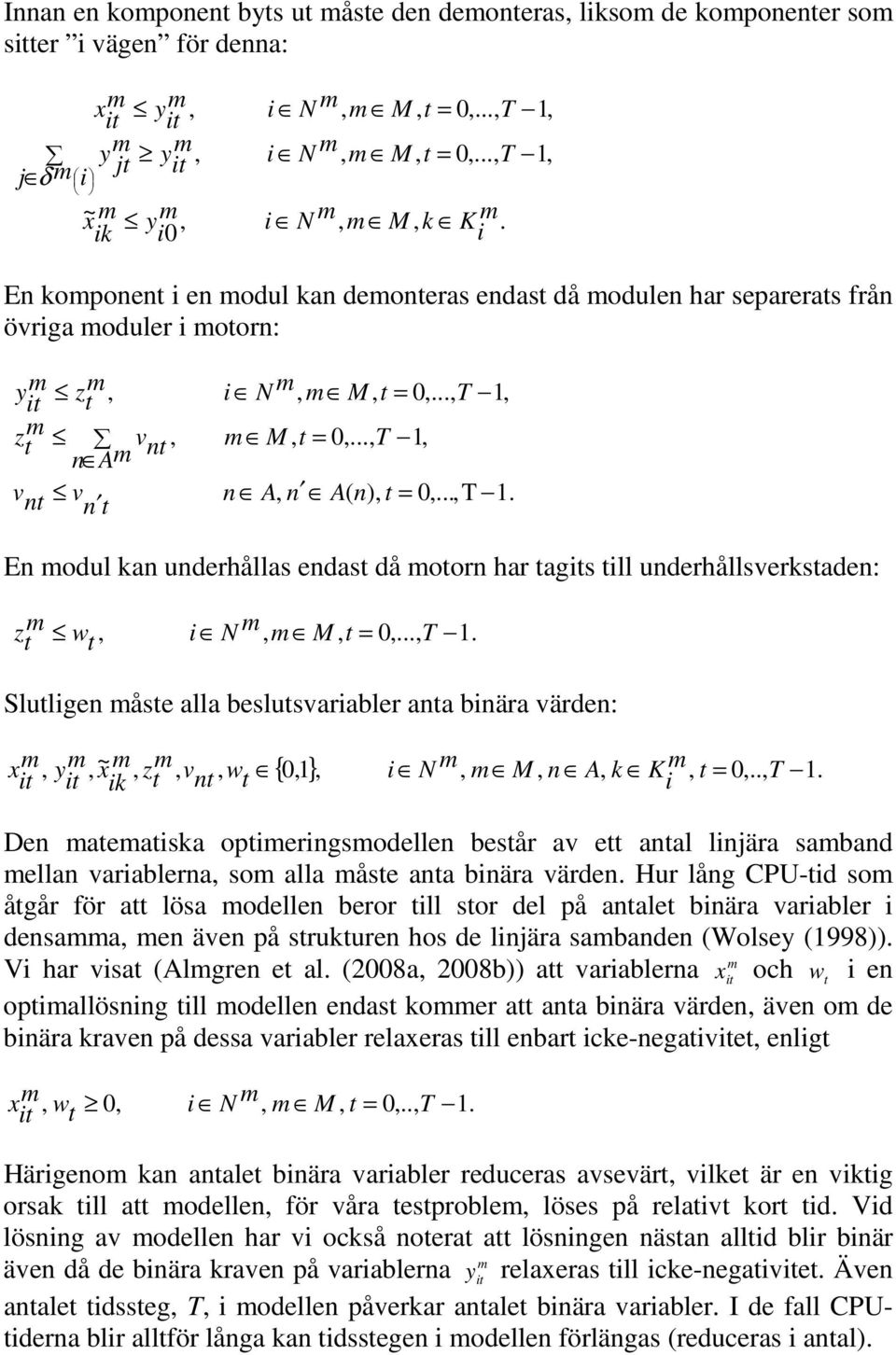 En odul kan underhållas endast då otorn har tags tll underhållsverkstaden: z t w, t N, M, t =,..., T 1.