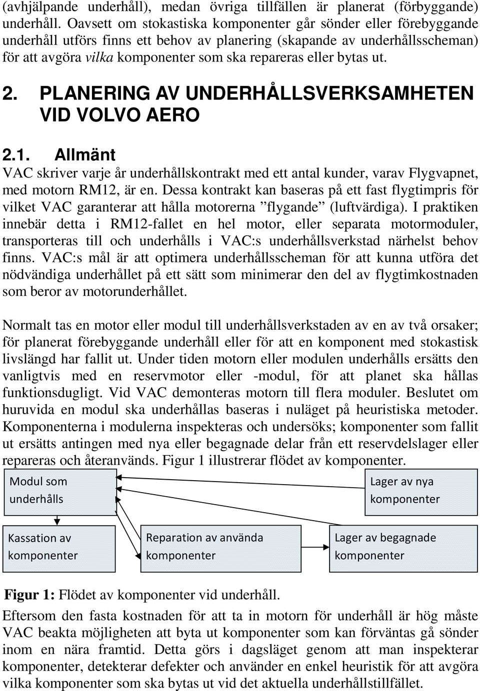 . PLANERING AV UNDERHÅLLSVERKSAMHETEN VID VOLVO AERO.1. Allänt VAC skrver varje år underhållskontrakt ed ett antal kunder, varav Flygvapnet, ed otorn RM1, är en.