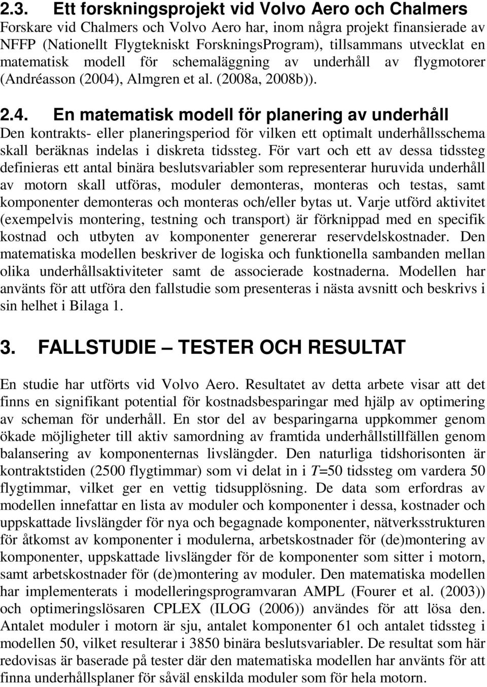 , Algren et al. (8a, 8b))..4. En ateatsk odell för planerng av underhåll Den kontrakts- eller planerngsperod för vlken ett optalt underhållsschea skall beräknas ndelas dskreta tdssteg.