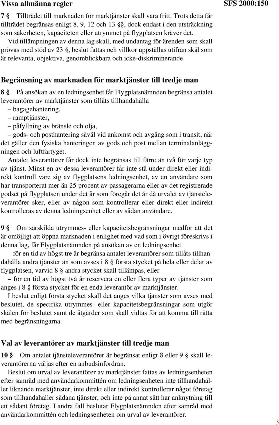 Vid tillämpningen av denna lag skall, med undantag för ärenden som skall prövas med stöd av 23, beslut fattas och villkor uppställas utifrån skäl som är relevanta, objektiva, genomblickbara och