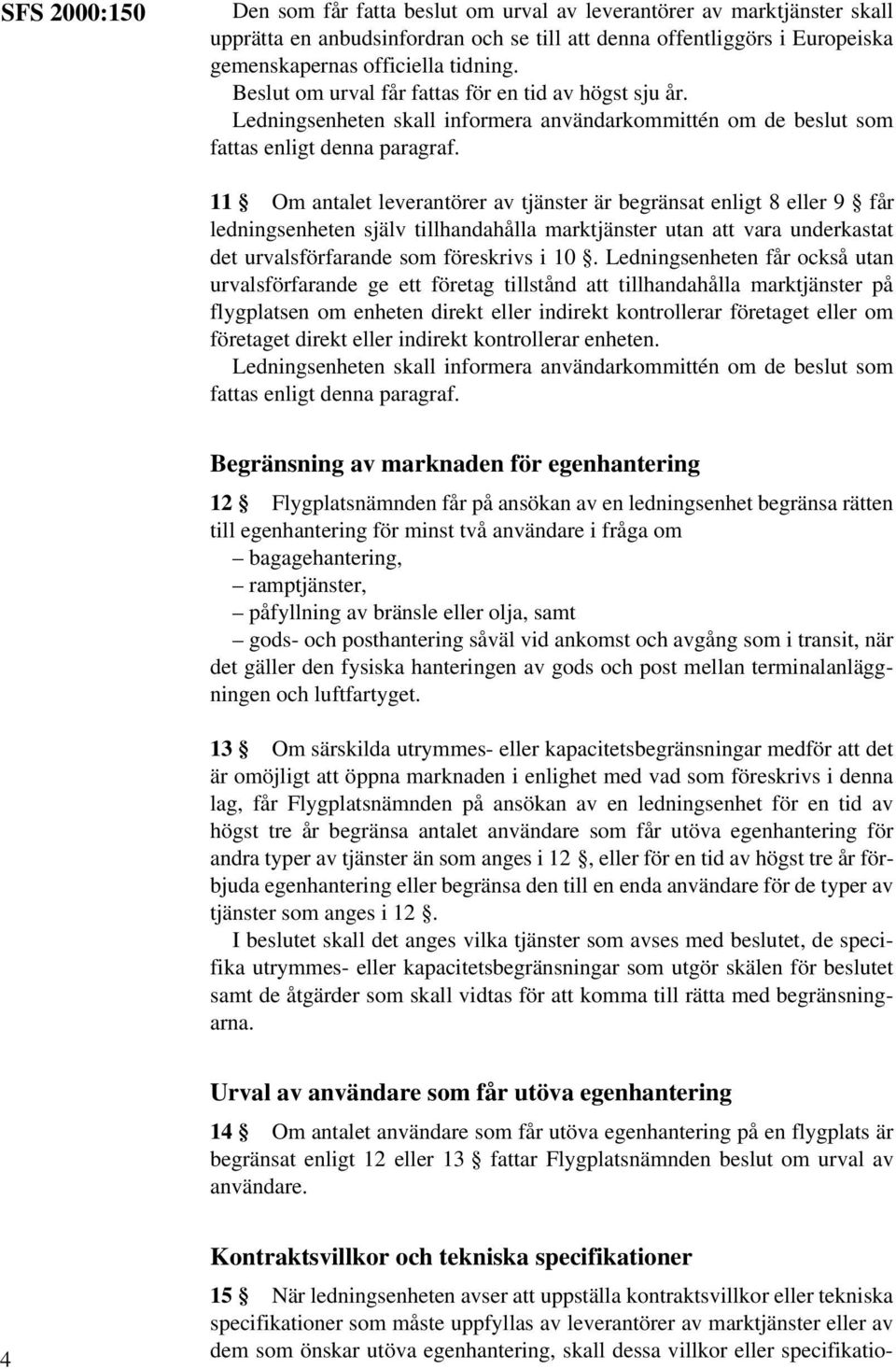 11 Om antalet leverantörer av tjänster är begränsat enligt 8 eller 9 får ledningsenheten själv tillhandahålla marktjänster utan att vara underkastat det urvalsförfarande som föreskrivs i 10.