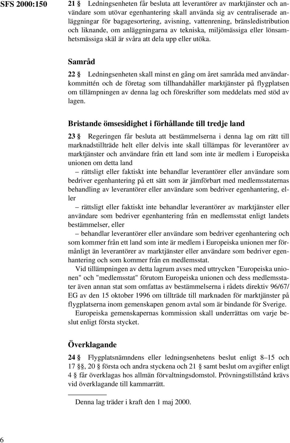 Samråd 22 Ledningsenheten skall minst en gång om året samråda med användarkommittén och de företag som tillhandahåller marktjänster på flygplatsen om tillämpningen av denna lag och föreskrifter som