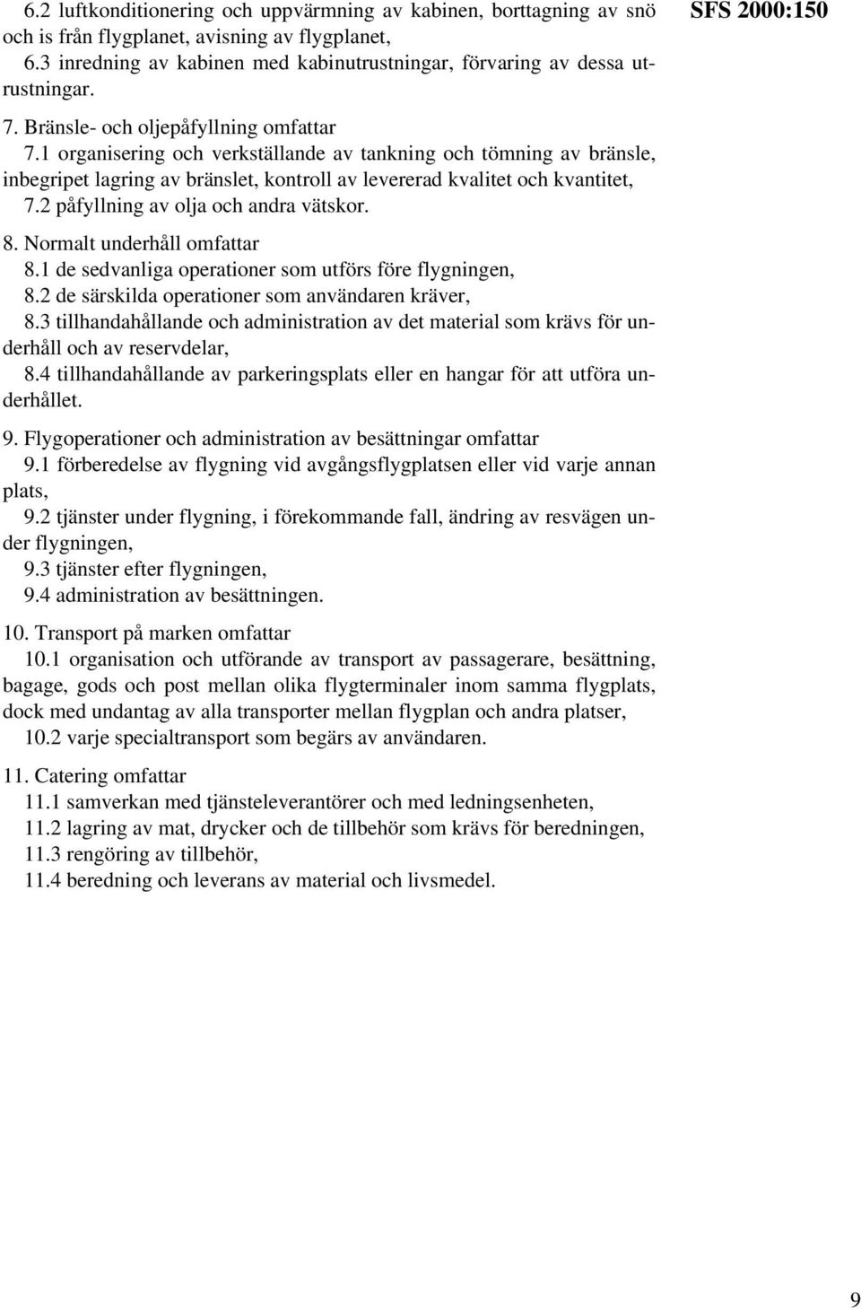 2 påfyllning av olja och andra vätskor. 8. Normalt underhåll omfattar 8.1 de sedvanliga operationer som utförs före flygningen, 8.2 de särskilda operationer som användaren kräver, 8.