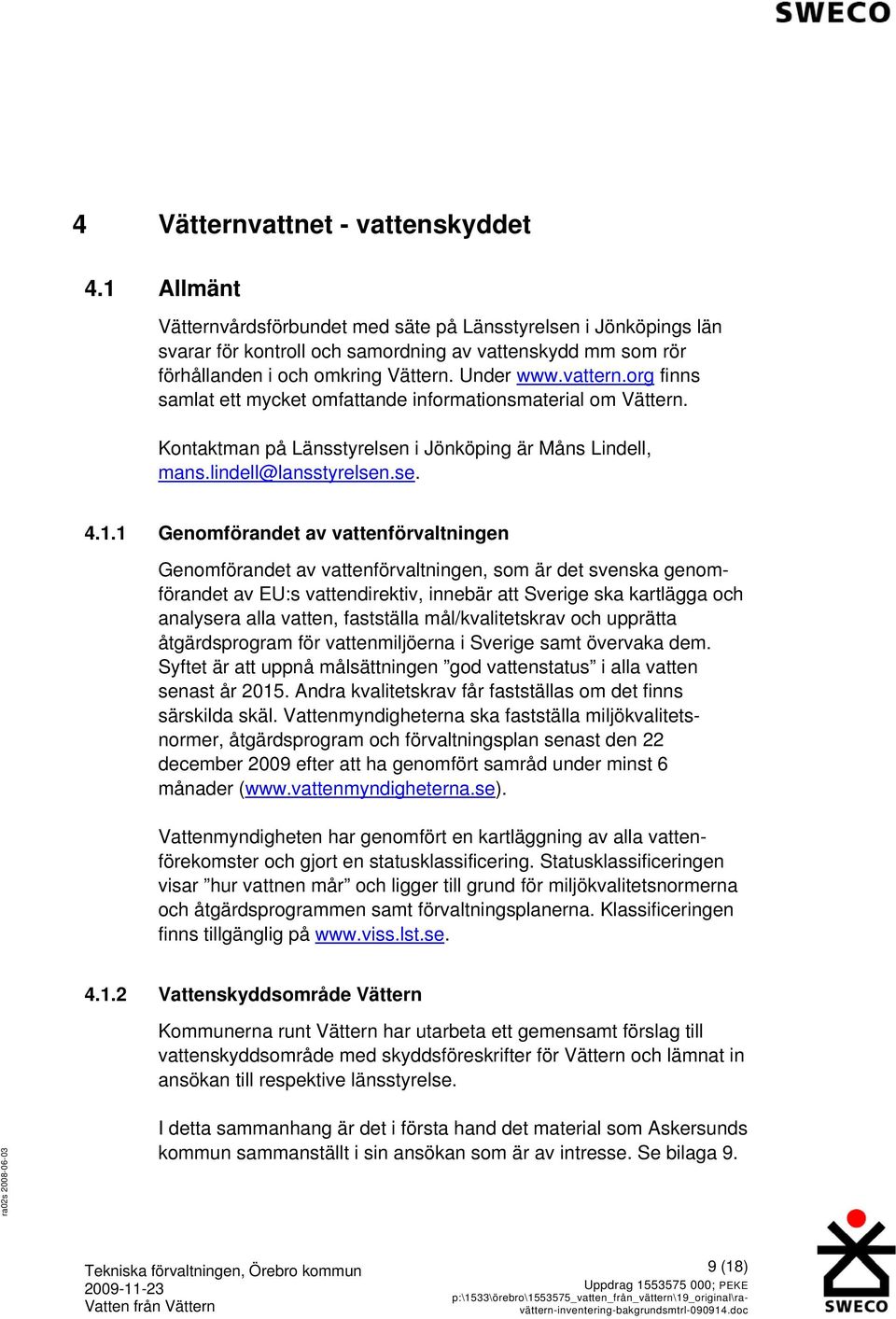 org finns samlat ett mycket omfattande informationsmaterial om Vättern. Kontaktman på Länsstyrelsen i Jönköping är Måns Lindell, mans.lindell@lansstyrelsen.se. 4.1.