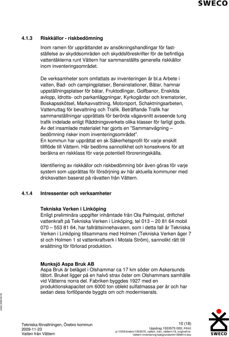 a Arbete i vatten, Bad- och campingplatser, Bensinstationer, Båtar, hamnar uppställningsplatser för båtar, Fruktodlingar, Golfbanor, Enskilda avlopp, Idrotts- och parkanläggningar, Kyrkogårdar och