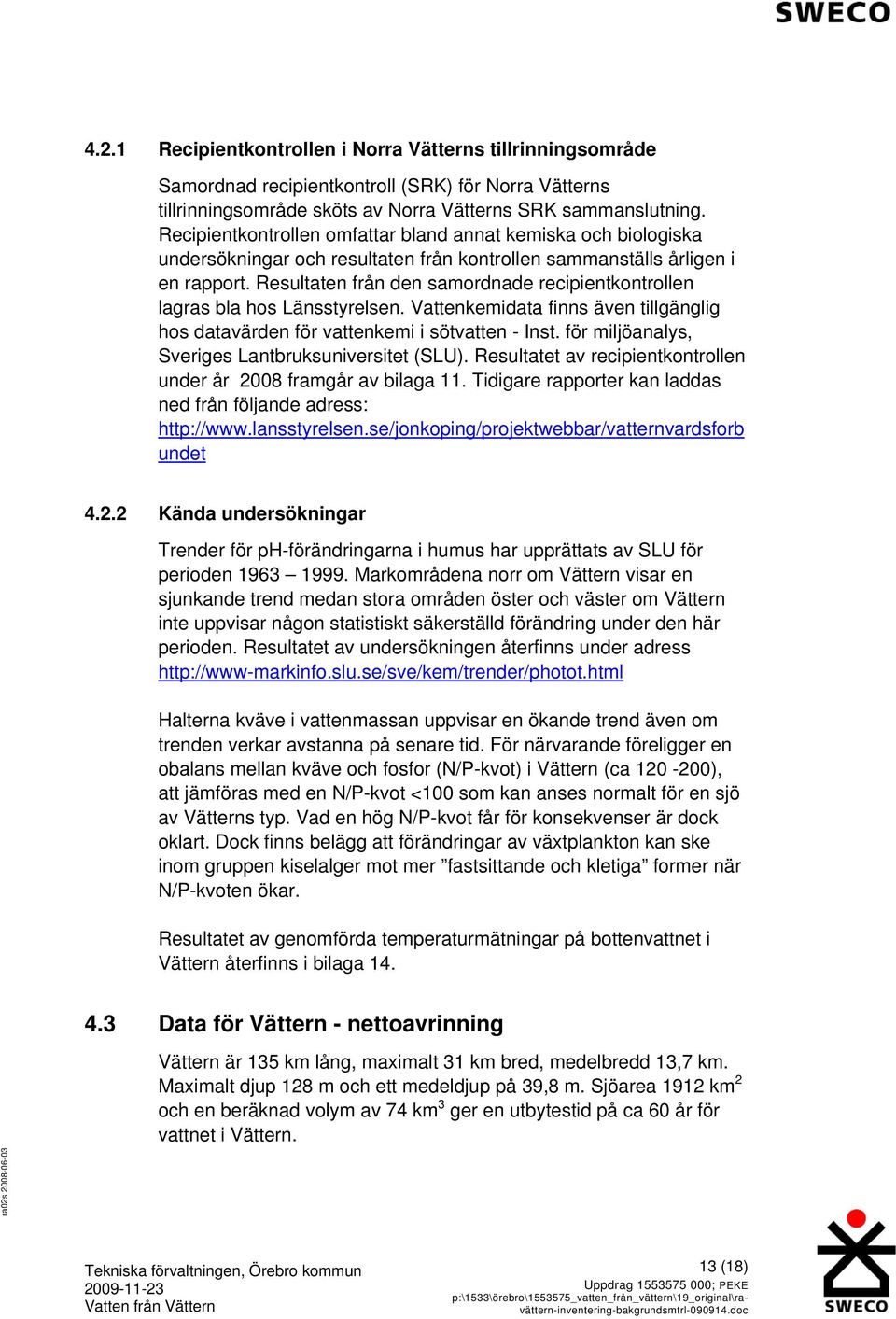 Resultaten från den samordnade recipientkontrollen lagras bla hos Länsstyrelsen. Vattenkemidata finns även tillgänglig hos datavärden för vattenkemi i sötvatten - Inst.
