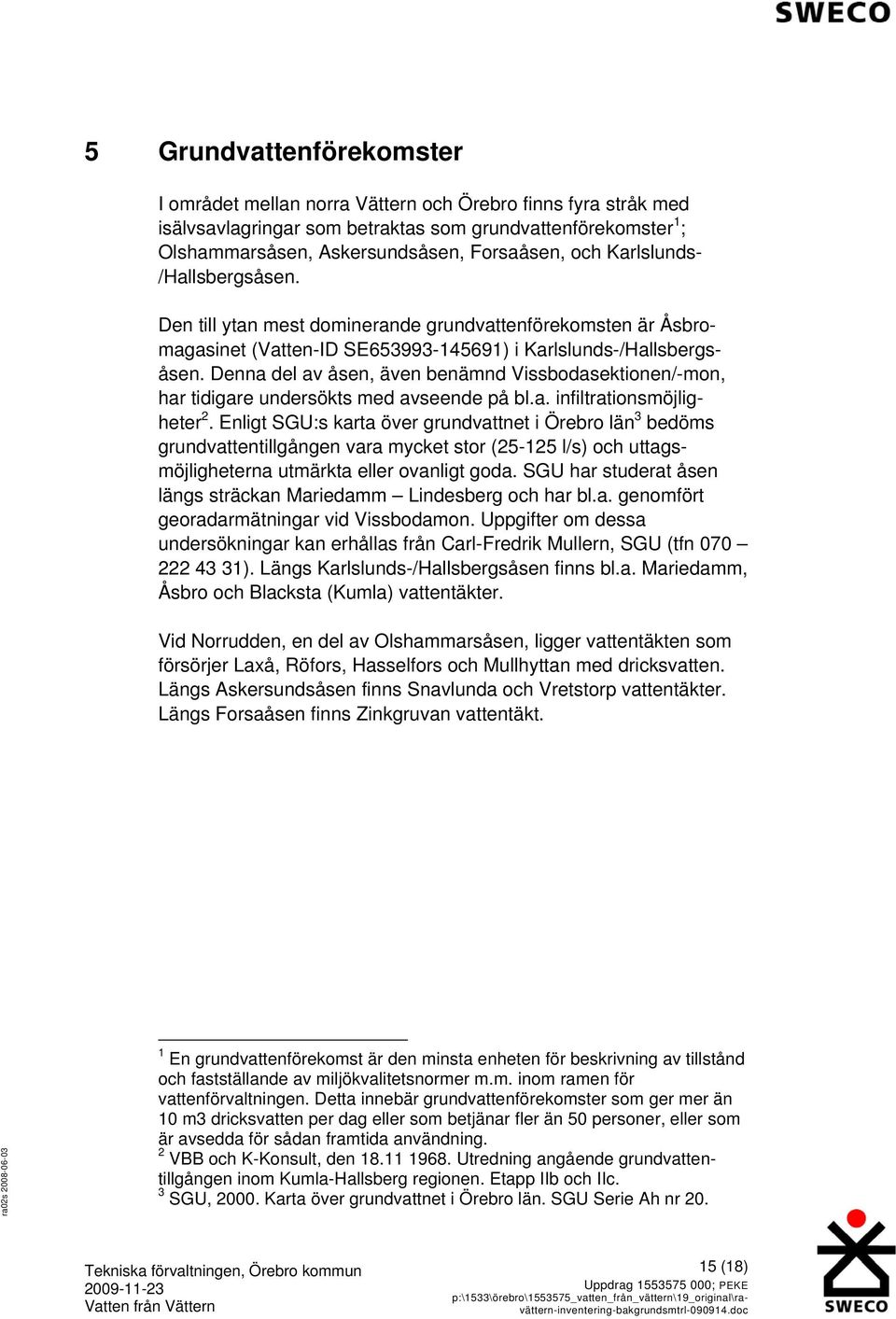 Denna del av åsen, även benämnd Vissbodasektionen/-mon, har tidigare undersökts med avseende på bl.a. infiltrationsmöjligheter 2.