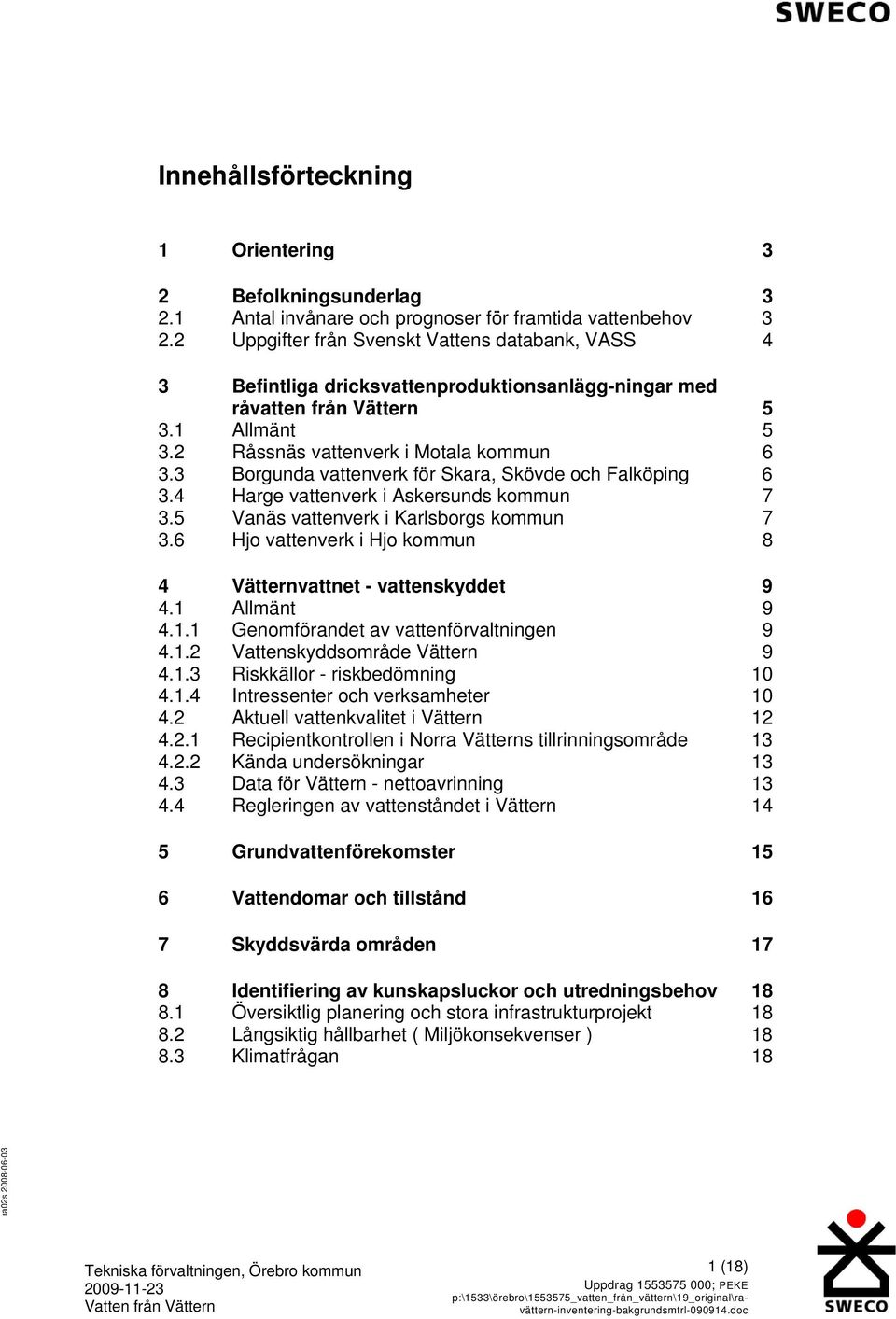 3 Borgunda vattenverk för Skara, Skövde och Falköping 6 3.4 Harge vattenverk i Askersunds kommun 7 3.5 Vanäs vattenverk i Karlsborgs kommun 7 3.