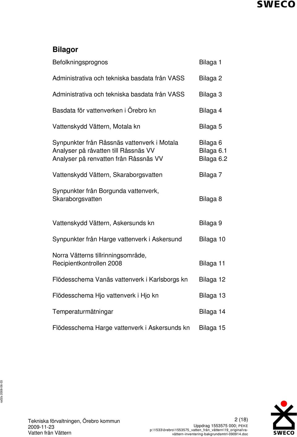2 Vattenskydd Vättern, Skaraborgsvatten Bilaga 7 Synpunkter från Borgunda vattenverk, Skaraborgsvatten Bilaga 8 Vattenskydd Vättern, Askersunds kn Bilaga 9 Synpunkter från Harge vattenverk i