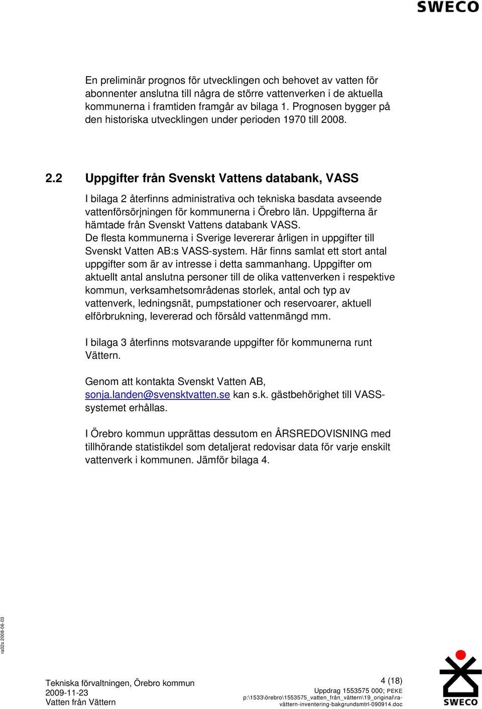 08. 2.2 Uppgifter från Svenskt Vattens databank, VASS I bilaga 2 återfinns administrativa och tekniska basdata avseende vattenförsörjningen för kommunerna i Örebro län.