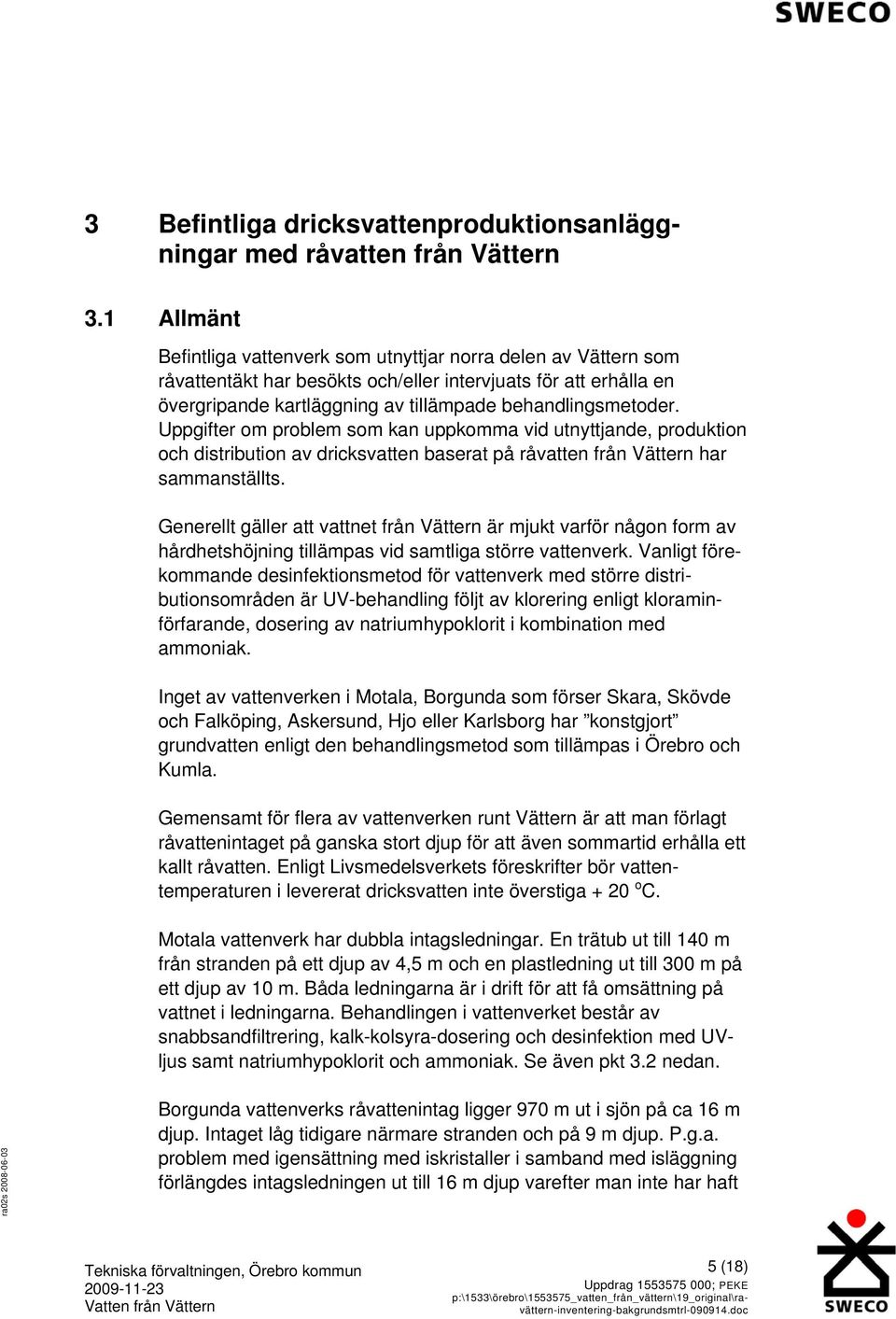 Uppgifter om problem som kan uppkomma vid utnyttjande, produktion och distribution av dricksvatten baserat på råvatten från Vättern har sammanställts.