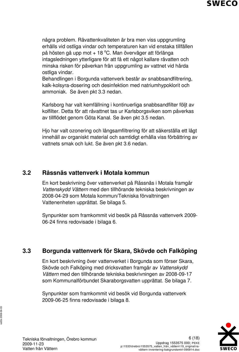 Behandlingen i Borgunda vattenverk består av snabbsandfiltrering, kalk-kolsyra-dosering och desinfektion med natriumhypoklorit och ammoniak. Se även pkt 3.3 nedan.