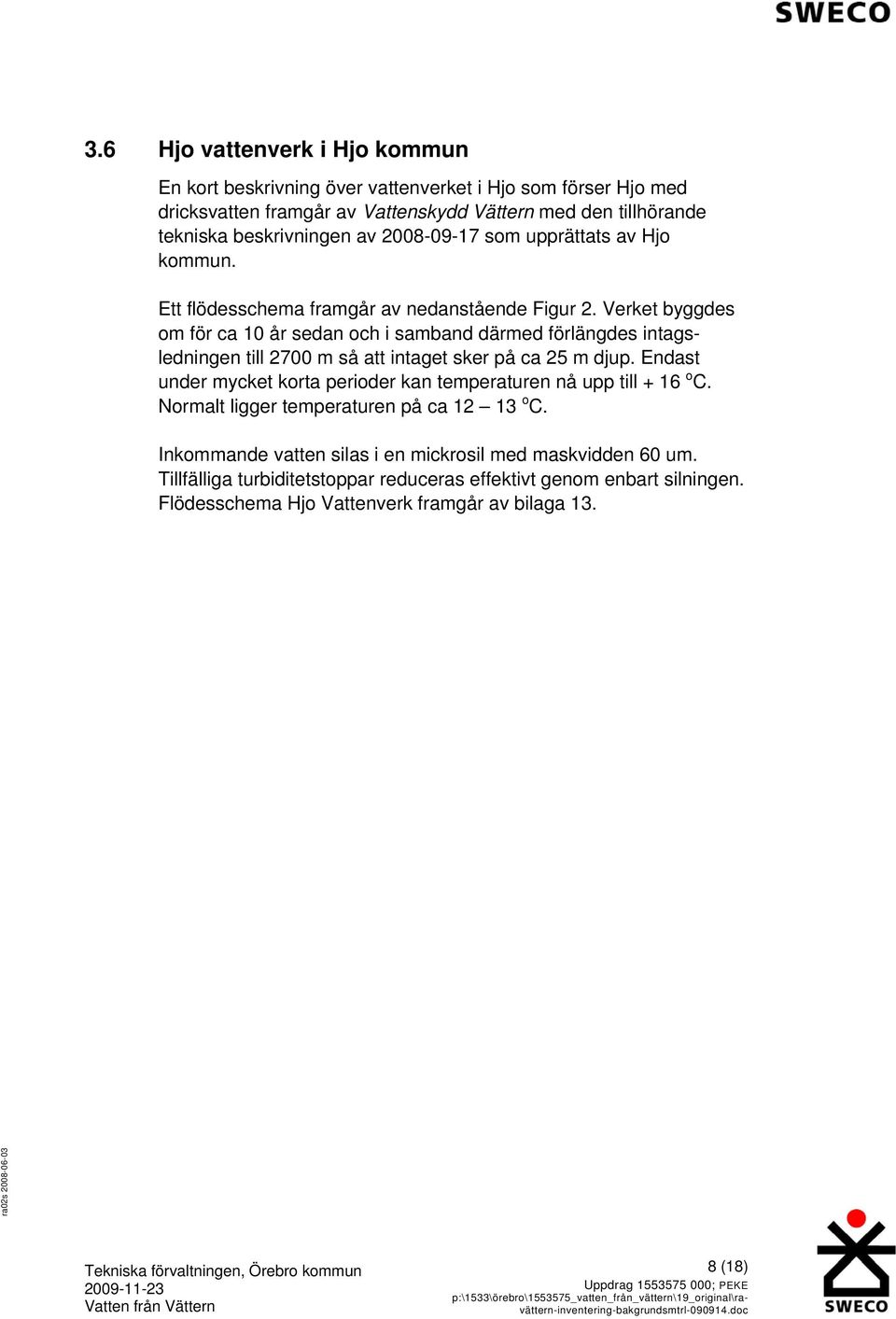 Verket byggdes om för ca 10 år sedan och i samband därmed förlängdes intagsledningen till 2700 m så att intaget sker på ca 25 m djup.