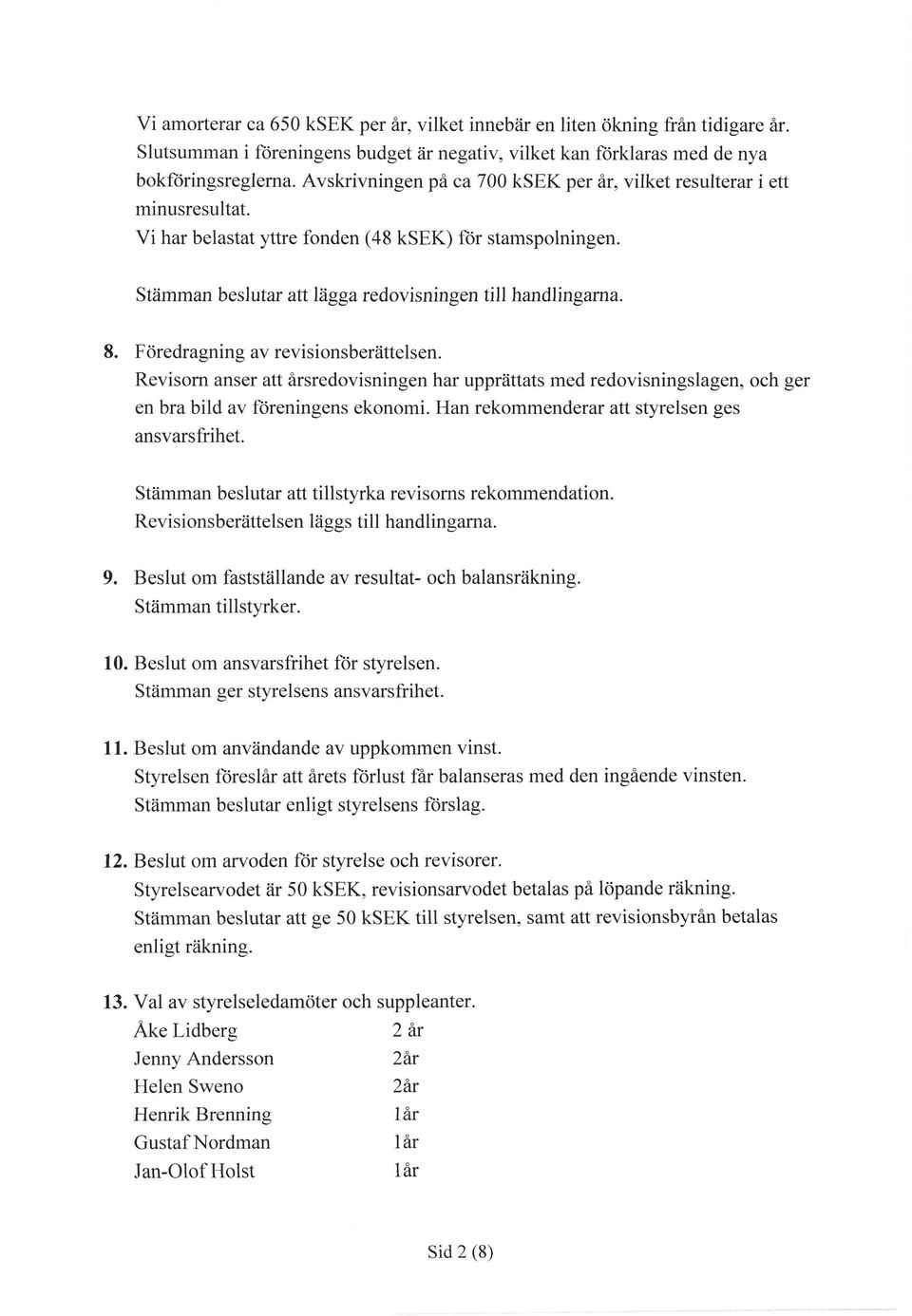 Föredragning av revisionsberättelsen. Revisorn anser att årsredovisningen har upprättats med redovisningslagen, och ger en bra bild av foreningens ekonomi.