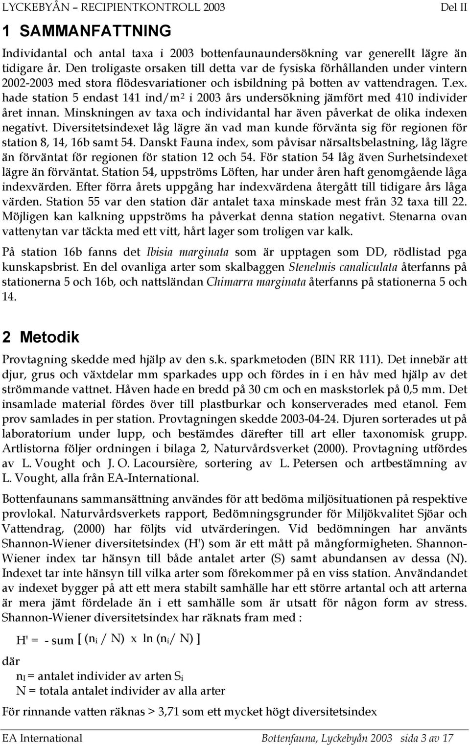 hade station 5 endast 141 ind/m 2 i 2003 års undersökning jämfört med 410 individer året innan. Minskningen av taxa och individantal har även påverkat de olika indexen negativt.