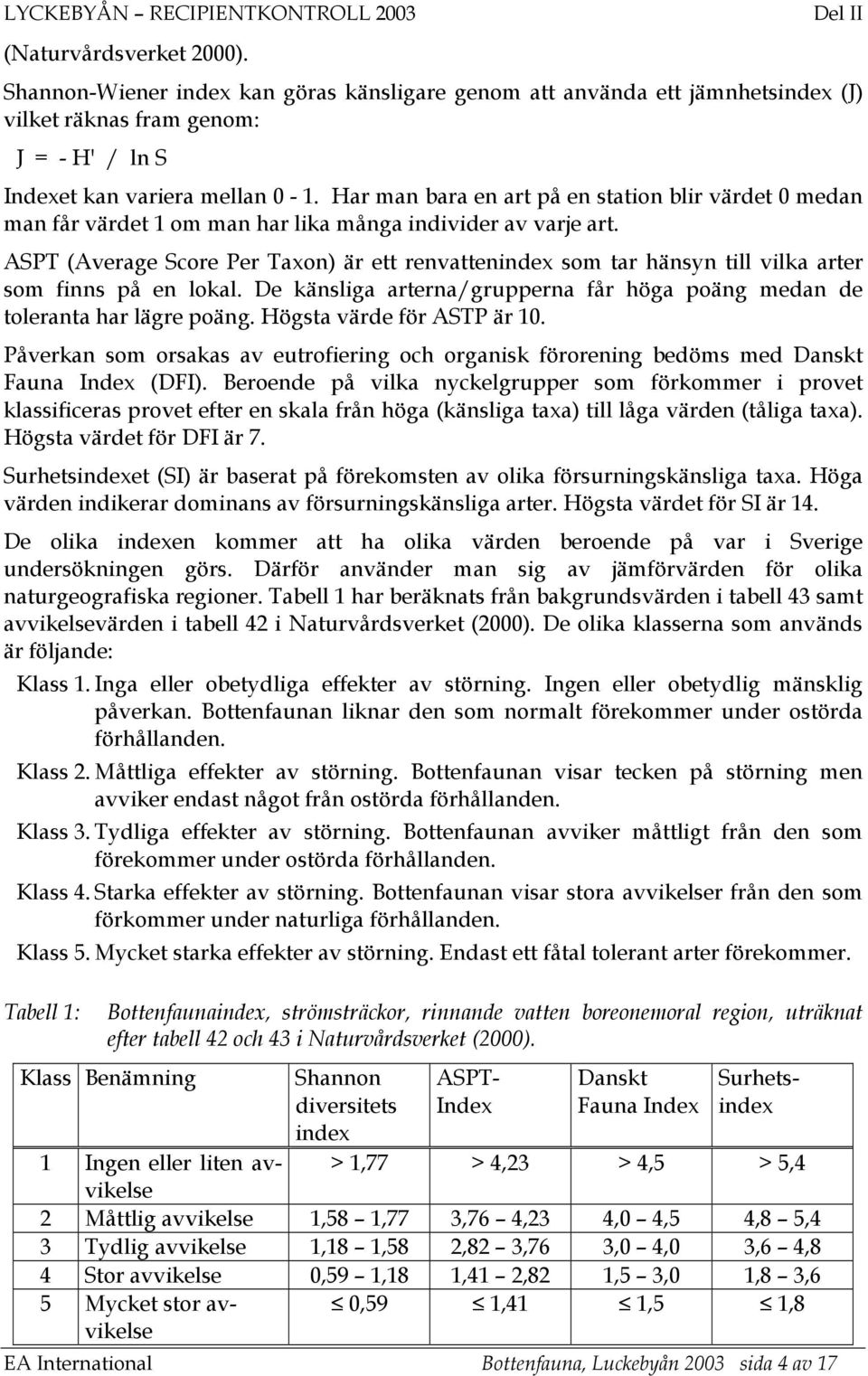 variera mellan 0-1. Har man bara en art på en station blir värdet 0 medan man får värdet 1 om man har lika många individer av varje art.