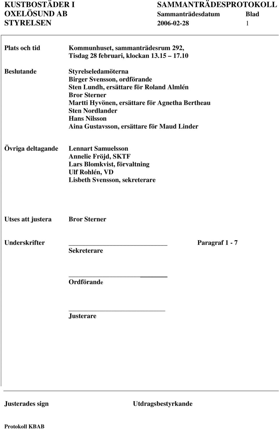för Agnetha Bertheau Sten Nordlander Hans Nilsson Aina Gustavsson, ersättare för Maud Linder Övriga deltagande Lennart Samuelsson Annelie