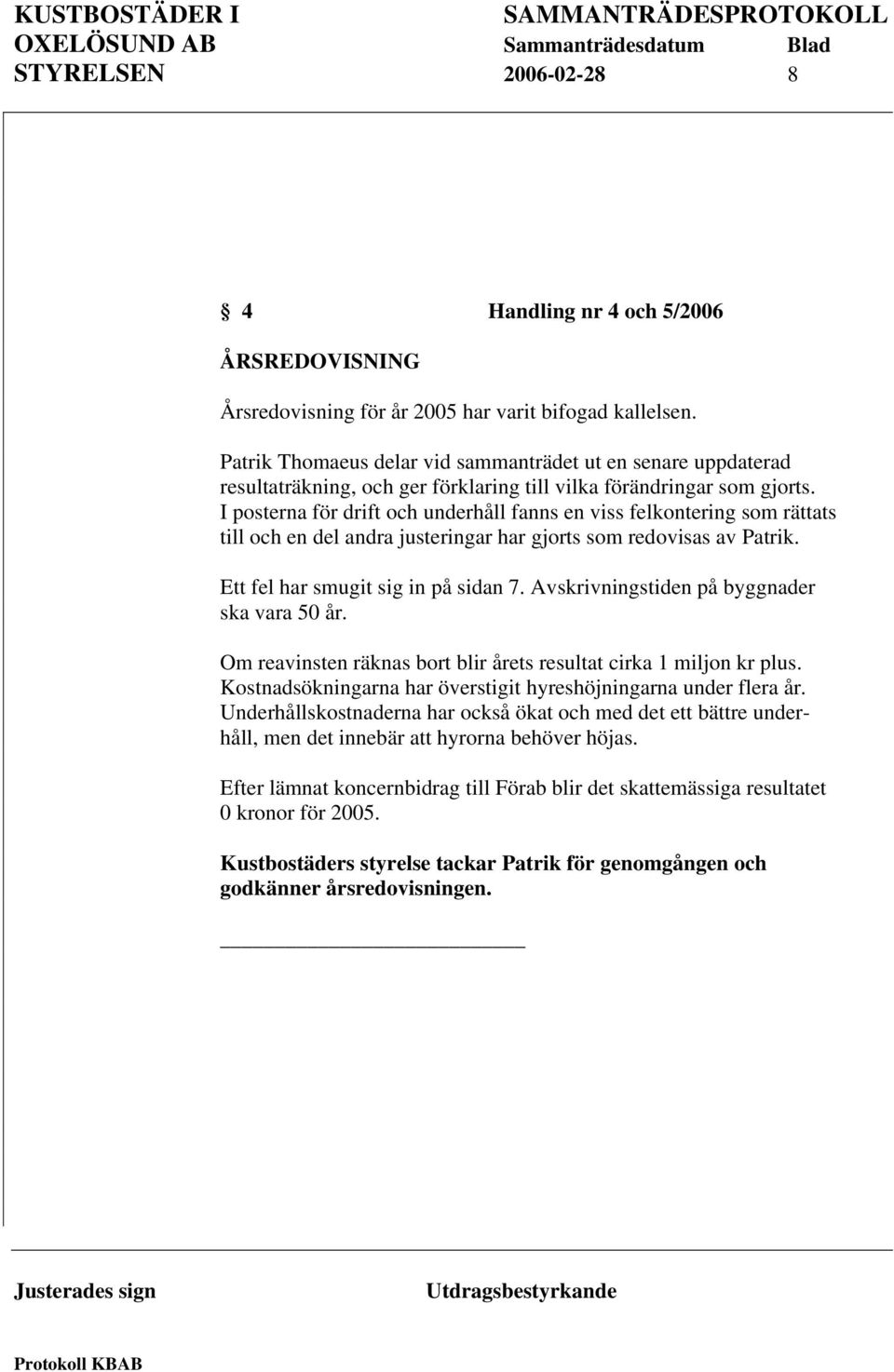 I posterna för drift och underhåll fanns en viss felkontering som rättats till och en del andra justeringar har gjorts som redovisas av Patrik. Ett fel har smugit sig in på sidan 7.